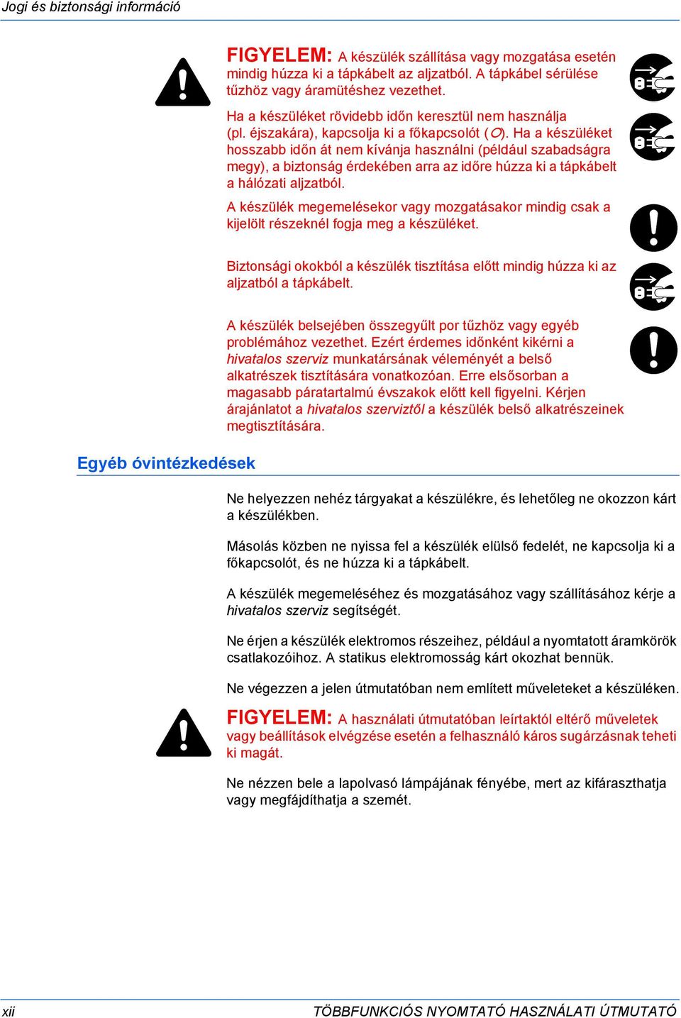 Ha a készüléket hosszabb időn át nem kívánja használni (például szabadságra megy), a biztonság érdekében arra az időre húzza ki a tápkábelt a hálózati aljzatból.