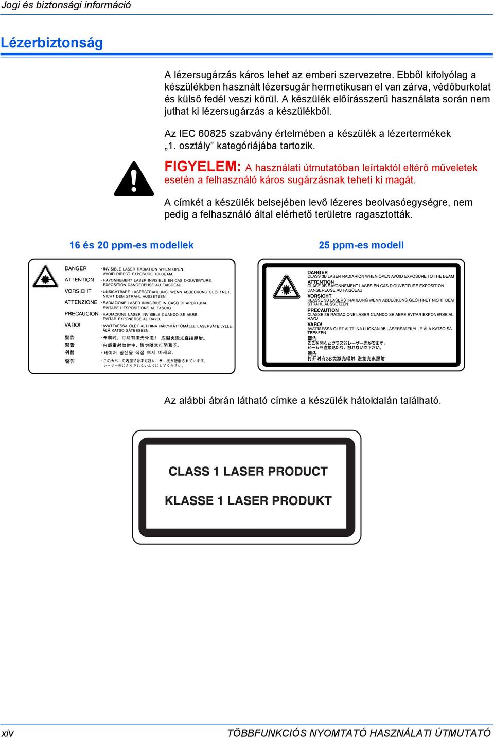 A készülék előírásszerű használata során nem juthat ki lézersugárzás a készülékből. Az IEC 60825 szabvány értelmében a készülék a lézertermékek 1. osztály kategóriájába tartozik.