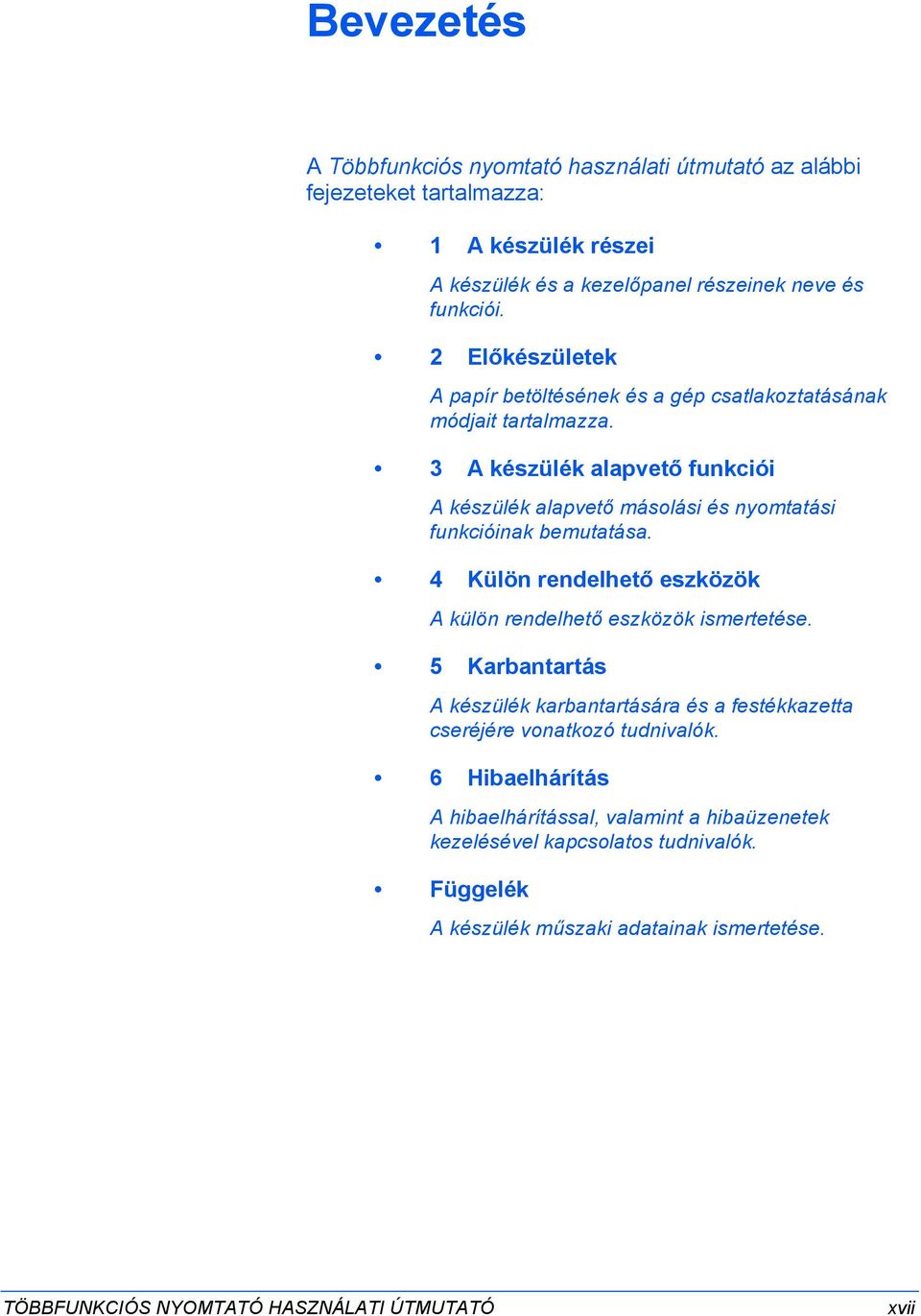 3 A készülék alapvető funkciói A készülék alapvető másolási és nyomtatási funkcióinak bemutatása. 4 Külön rendelhető eszközök A külön rendelhető eszközök ismertetése.