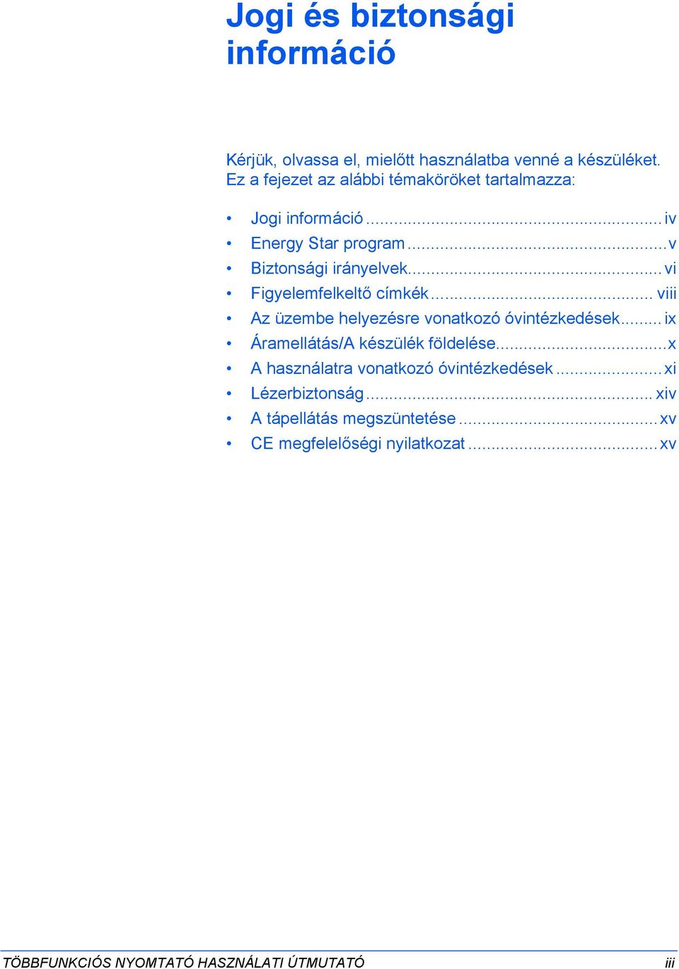 ..vi Figyelemfelkeltő címkék... viii Az üzembe helyezésre vonatkozó óvintézkedések...ix Áramellátás/A készülék földelése.