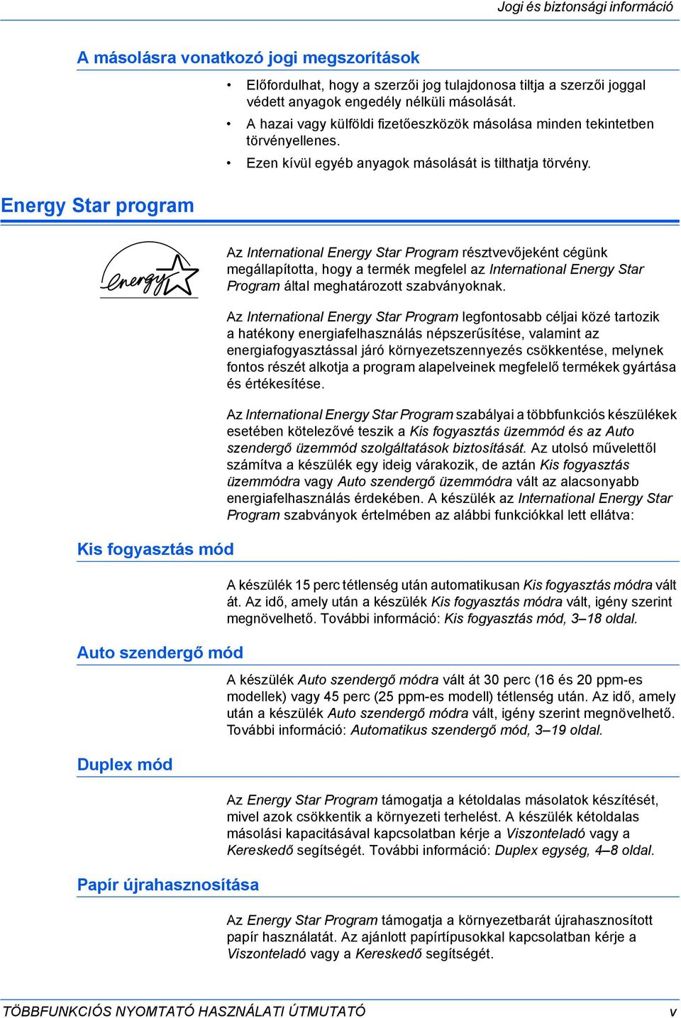 Kis fogyasztás mód Auto szendergő mód Duplex mód Papír újrahasznosítása Az International Energy Star Program résztvevőjeként cégünk megállapította, hogy a termék megfelel az International Energy Star