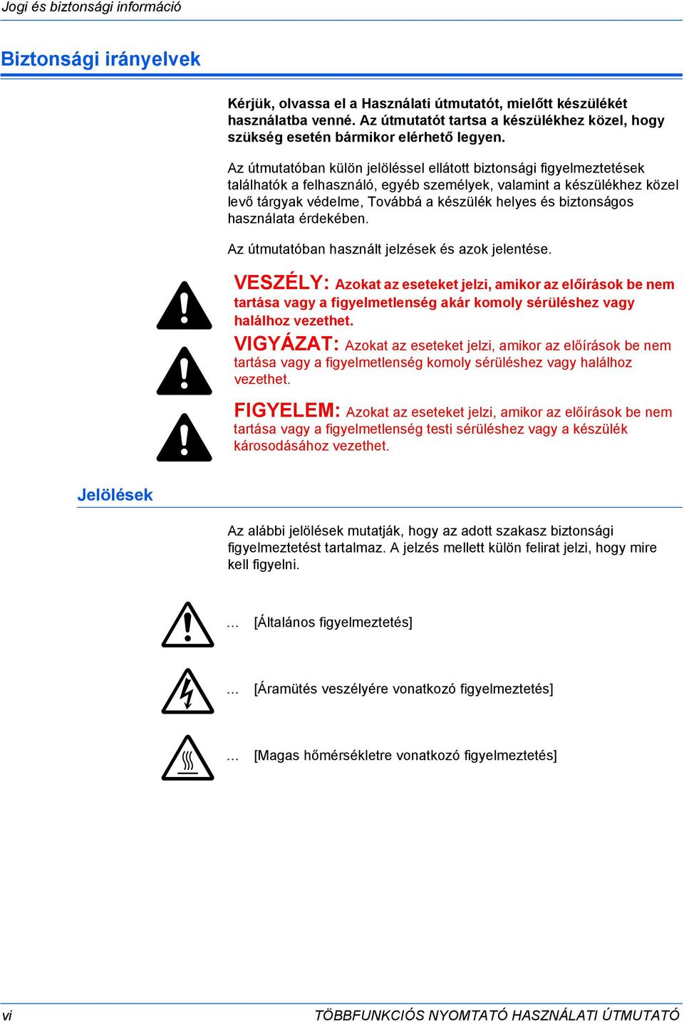 Az útmutatóban külön jelöléssel ellátott biztonsági figyelmeztetések találhatók a felhasználó, egyéb személyek, valamint a készülékhez közel levő tárgyak védelme, Továbbá a készülék helyes és