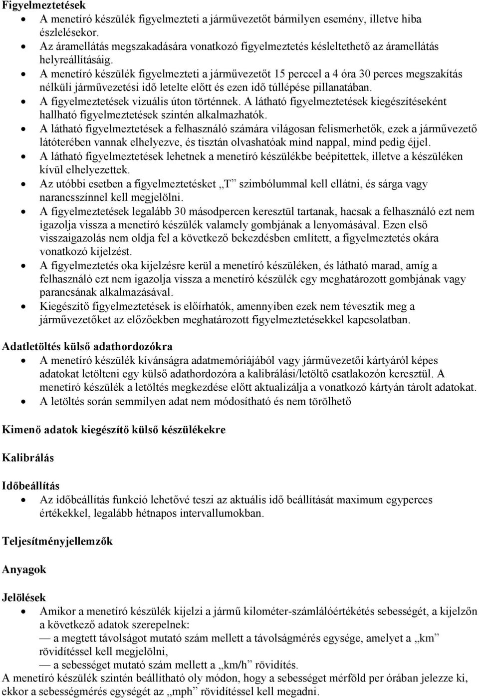 A menetíró készülék figyelmezteti a járművezetőt 15 perccel a 4 óra 30 perces megszakítás nélküli járművezetési idő letelte előtt és ezen idő túllépése pillanatában.
