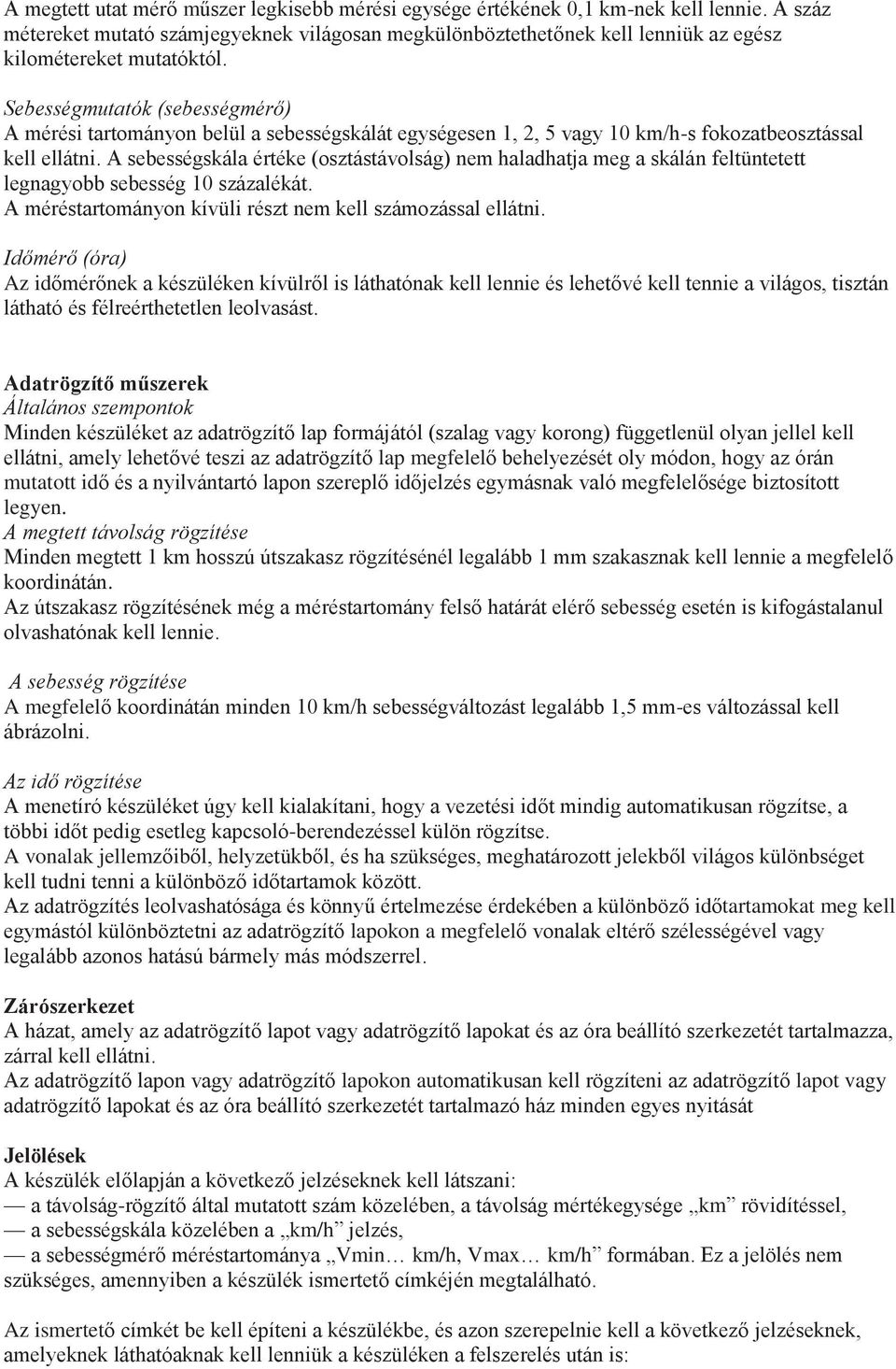 Sebességmutatók (sebességmérő) A mérési tartományon belül a sebességskálát egységesen 1, 2, 5 vagy 10 km/h-s fokozatbeosztással kell ellátni.