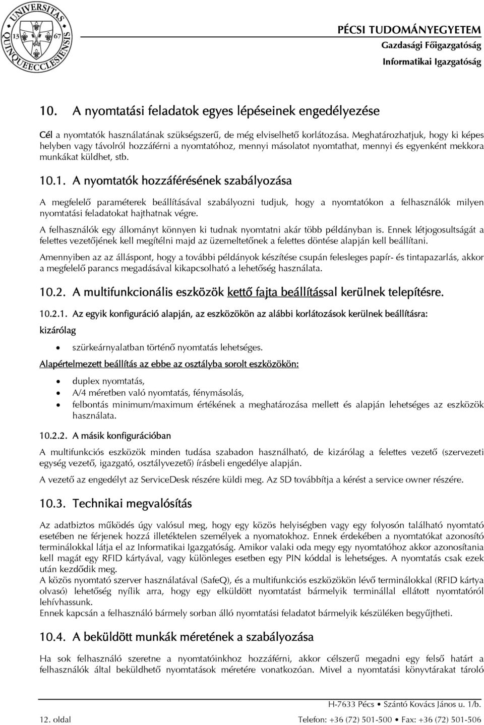 .1. A nyomtatók hozzáférésének szabályozása A megfelelõ paraméterek beállításával szabályozni tudjuk, hogy a nyomtatókon a felhasználók milyen nyomtatási feladatokat hajthatnak végre.