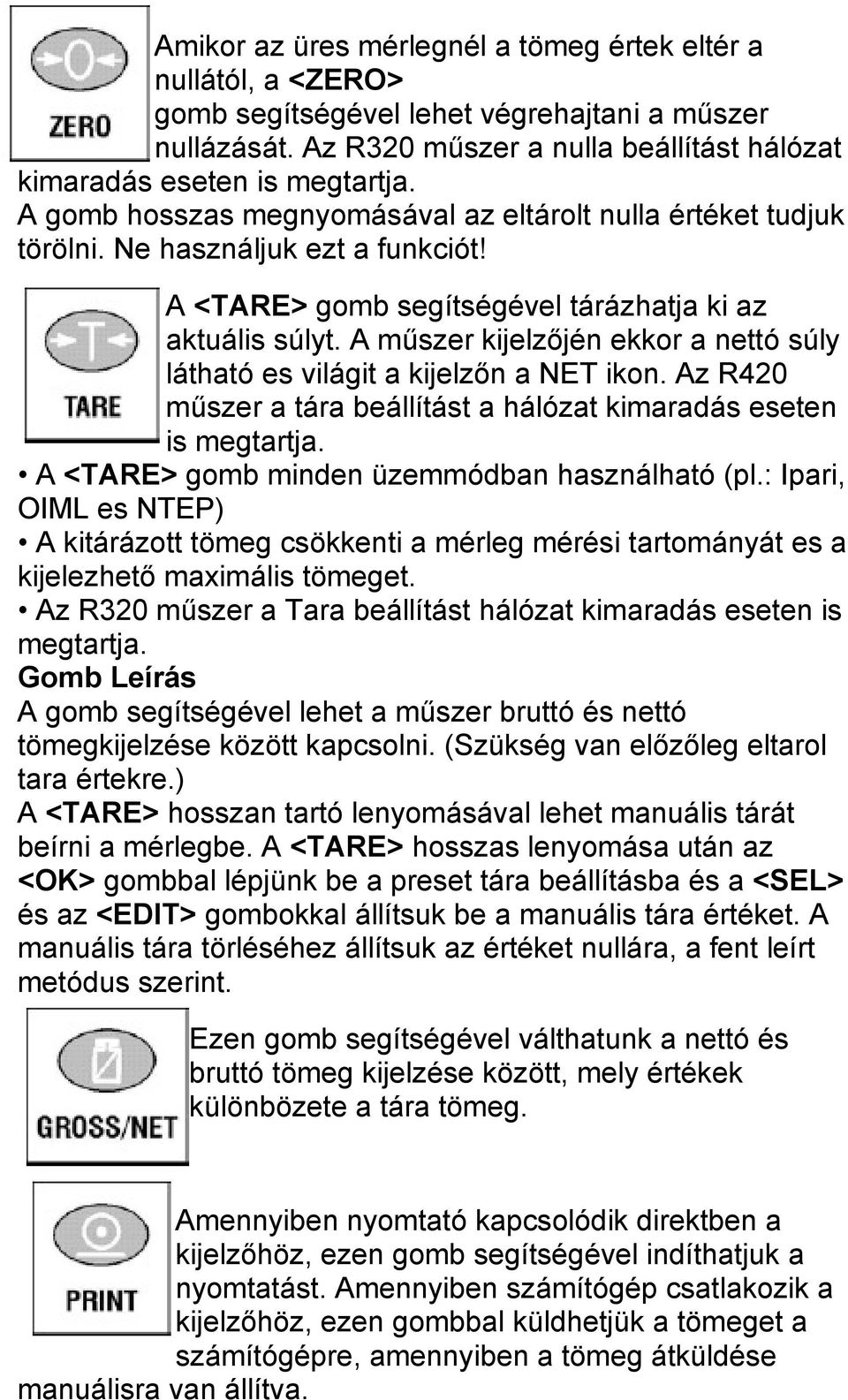 A műszer kijelzőjén ekkor a nettó súly látható es világit a kijelzőn a NET ikon. Az R420 műszer a tára beállítást a hálózat kimaradás eseten is megtartja.