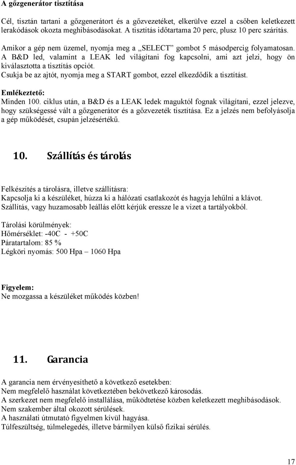 A B&D led, valamint a LEAK led világítani fog kapcsolni, ami azt jelzi, hogy ön kiválasztotta a tisztítás opciót. Csukja be az ajtót, nyomja meg a START gombot, ezzel elkezdődik a tisztítást.