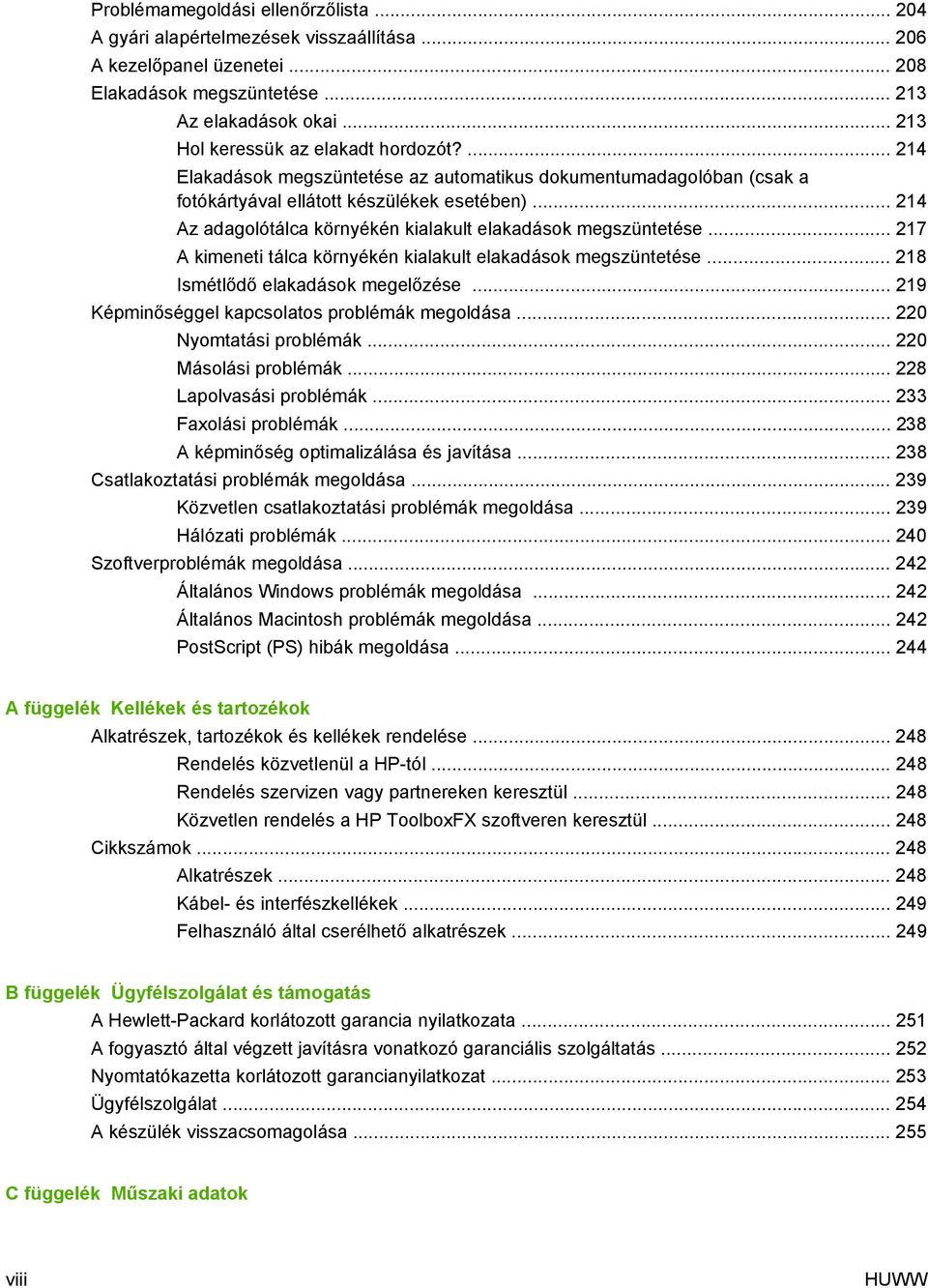 .. 214 Az adagolótálca környékén kialakult elakadások megszüntetése... 217 A kimeneti tálca környékén kialakult elakadások megszüntetése... 218 Ismétlődő elakadások megelőzése.