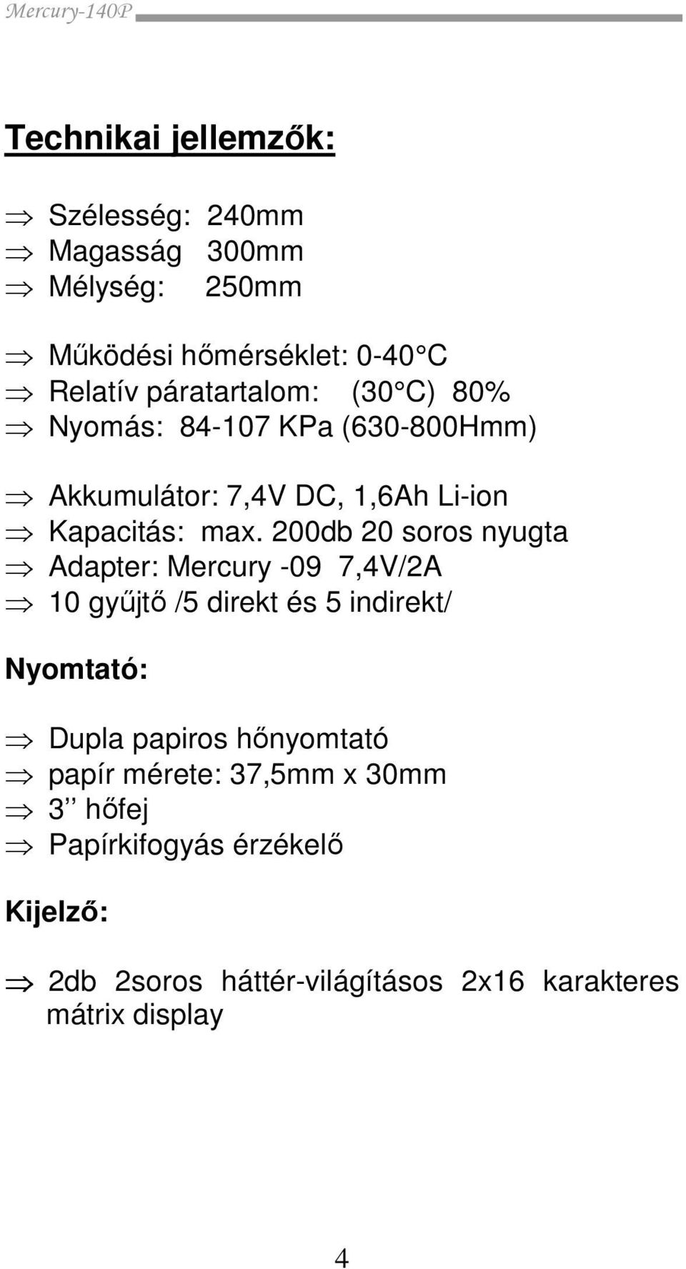 200db 20 soros nyugta Adapter: Mercury -09 7,4V/2A 10 gyűjtő /5 direkt és 5 indirekt/ Nyomtató: Dupla papiros