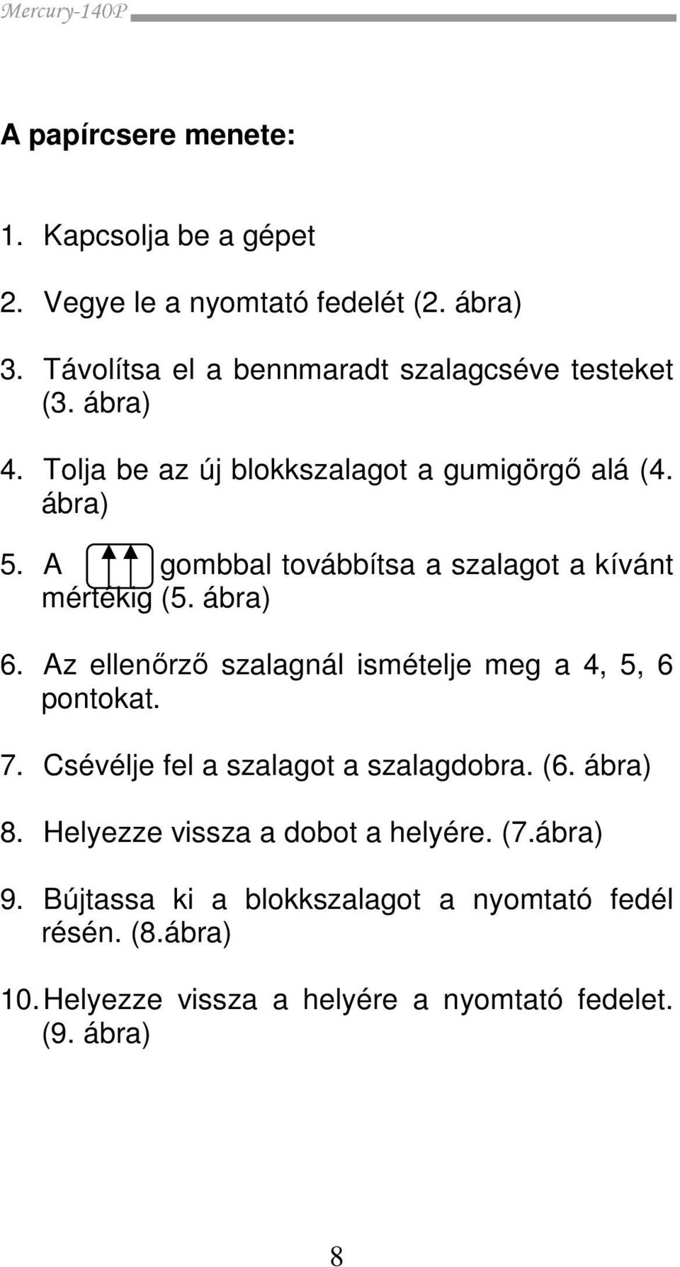 A gombbal továbbítsa a szalagot a kívánt mértékig (5. ábra) 6. Az ellenőrző szalagnál ismételje meg a 4, 5, 6 pontokat. 7.