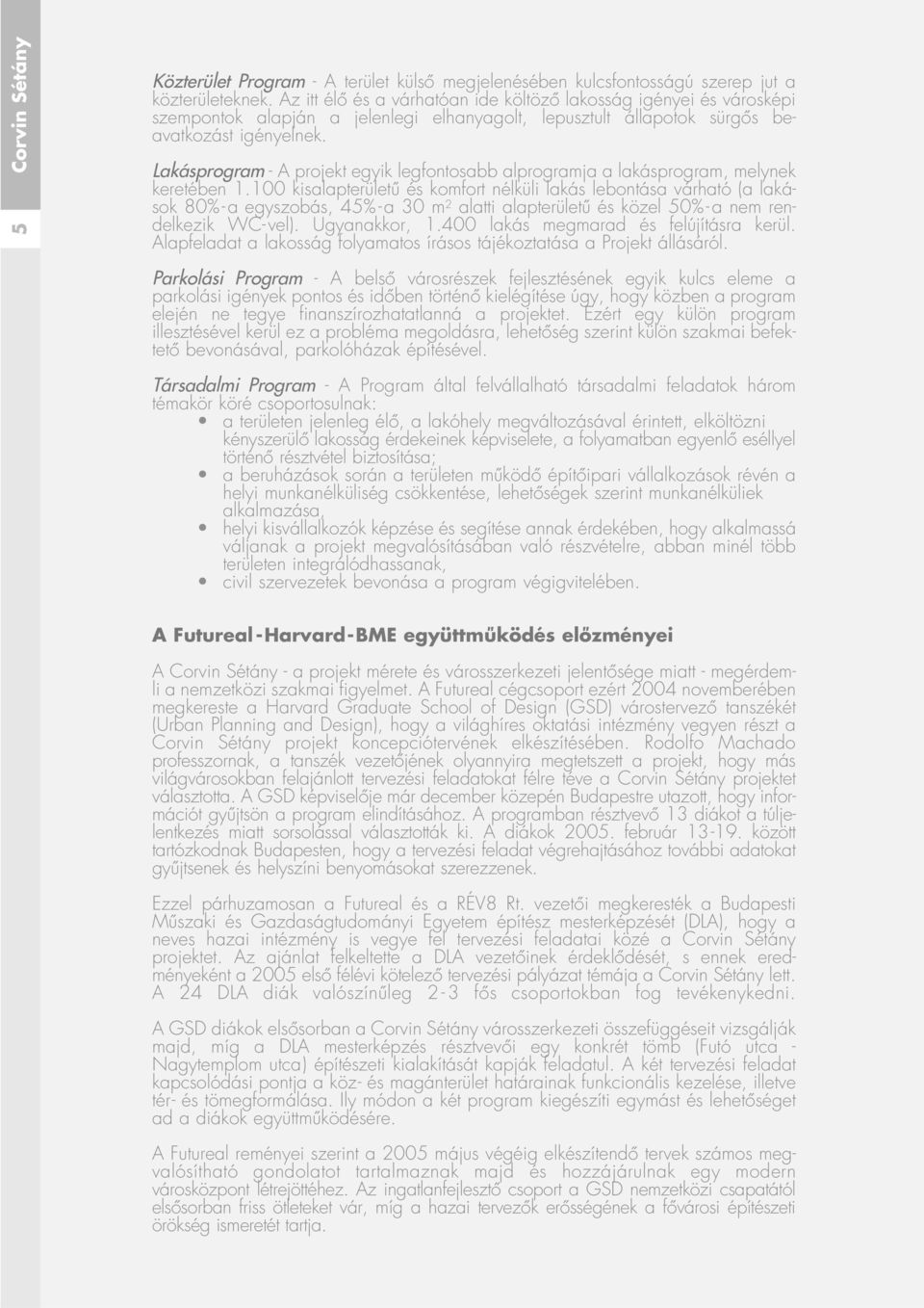 Lakásprogram - A projekt egyik legfontosabb alprogramja a lakásprogram, melynek keretében 1.
