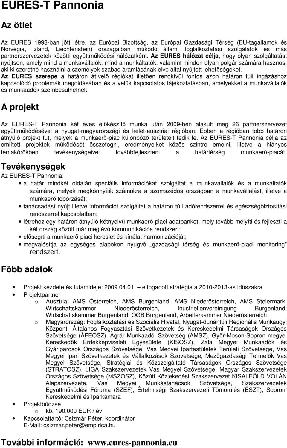 Az EURES hálózat célja, hogy olyan szolgáltatást nyújtson, amely mind a munkavállalók, mind a munkáltatók, valamint minden olyan polgár számára hasznos, aki ki szeretné használni a személyek szabad