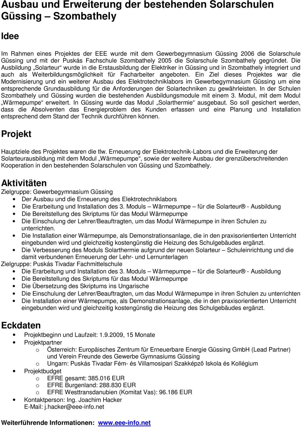 Die Ausbildung Solarteur wurde in die Erstausbildung der Elektriker in Güssing und in Szombathely integriert und auch als Weiterbildungsmöglichkeit für Facharbeiter angeboten.