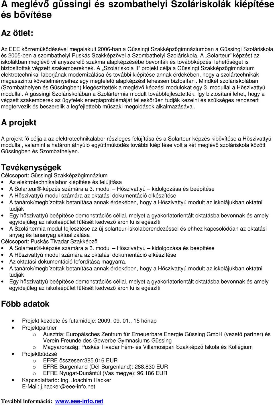 A Solarteur képzést az iskolákban meglévı villanyszerelı szakma alapképzésébe bevonták és továbbképzési lehetıséget is biztosítottak végzett szakembereknek.