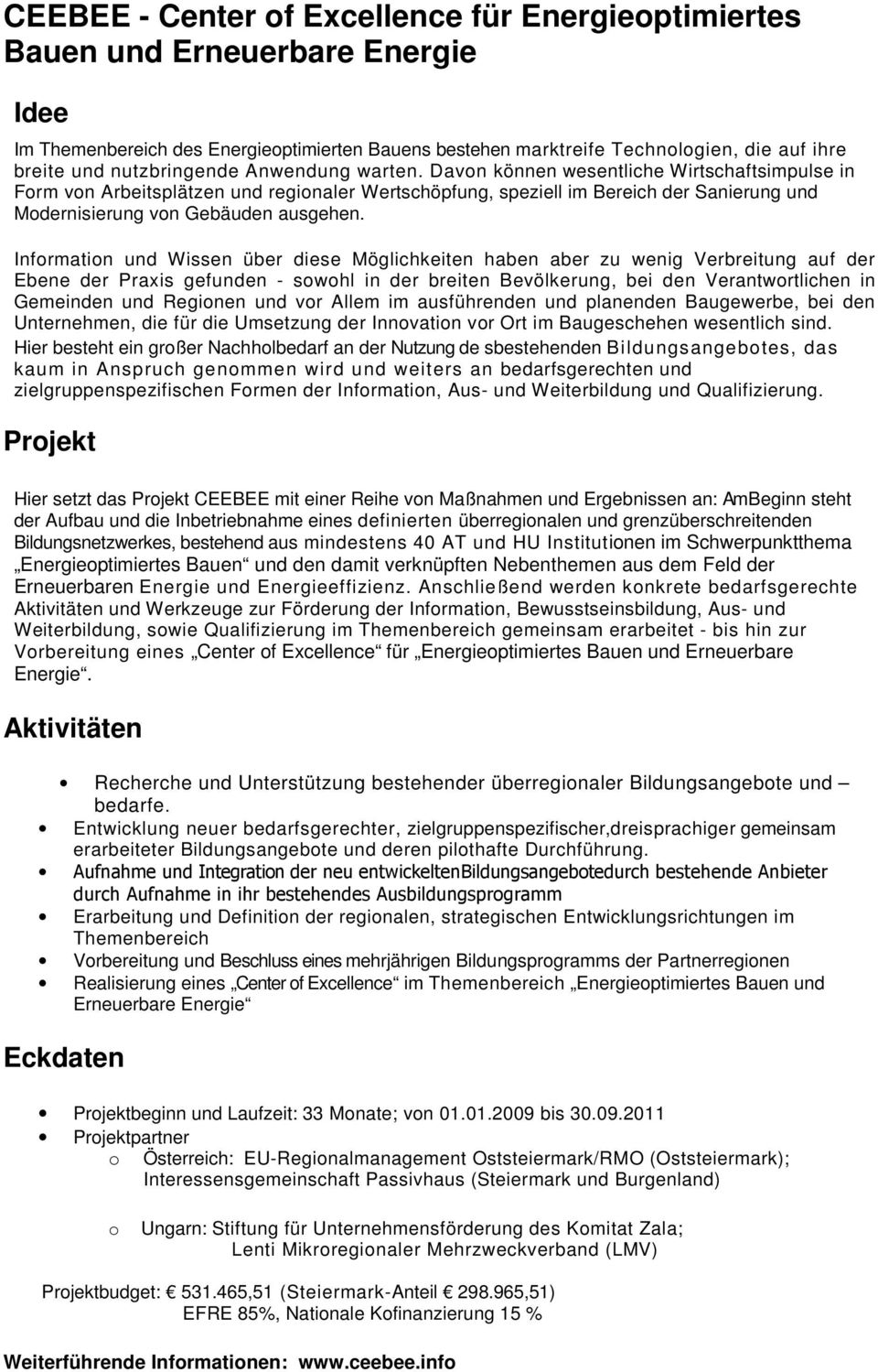 Davon können wesentliche Wirtschaftsimpulse in Form von Arbeitsplätzen und regionaler Wertschöpfung, speziell im Bereich der Sanierung und Modernisierung von Gebäuden ausgehen.