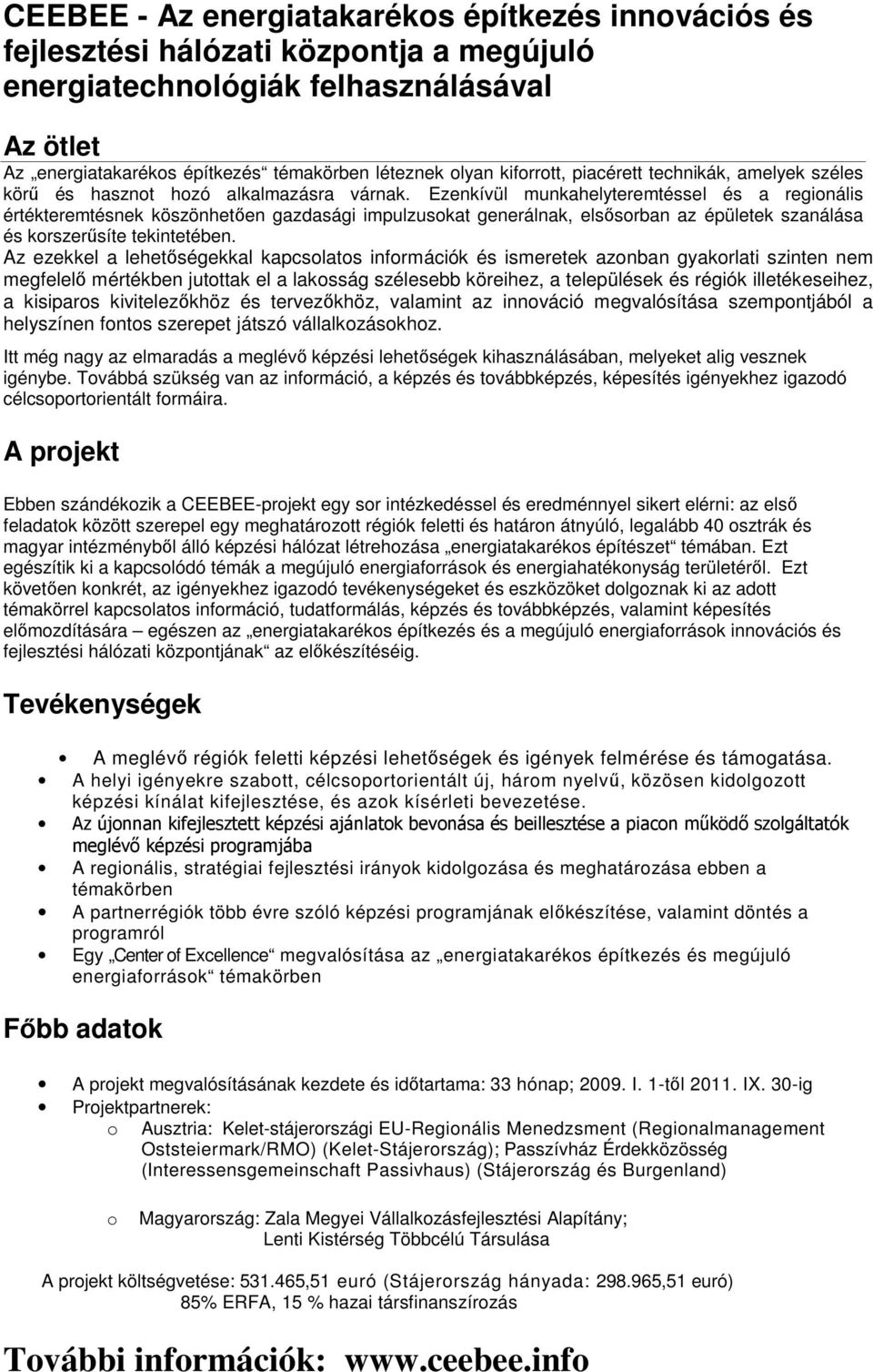 Ezenkívül munkahelyteremtéssel és a regionális értékteremtésnek köszönhetıen gazdasági impulzusokat generálnak, elsısorban az épületek szanálása és korszerősíte tekintetében.