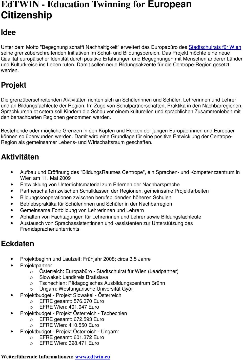 Das Projekt möchte eine neue Qualität europäischer Identität durch positive Erfahrungen und Begegnungen mit Menschen anderer Länder und Kulturkreise ins Leben rufen.