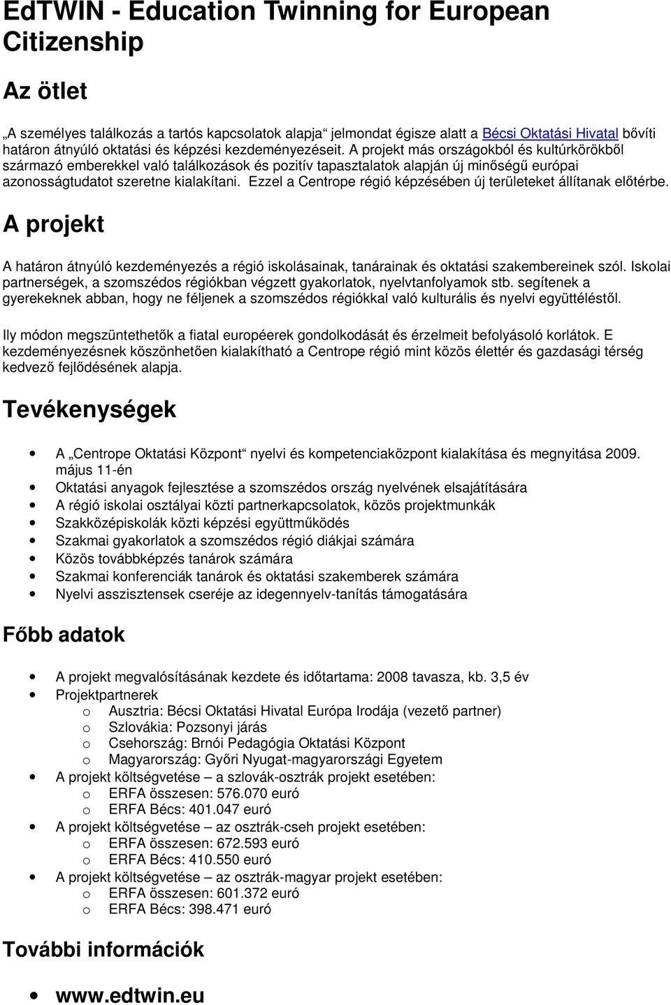 Ezzel a Centrope régió képzésében új területeket állítanak elıtérbe. A projekt A határon átnyúló kezdeményezés a régió iskolásainak, tanárainak és oktatási szakembereinek szól.
