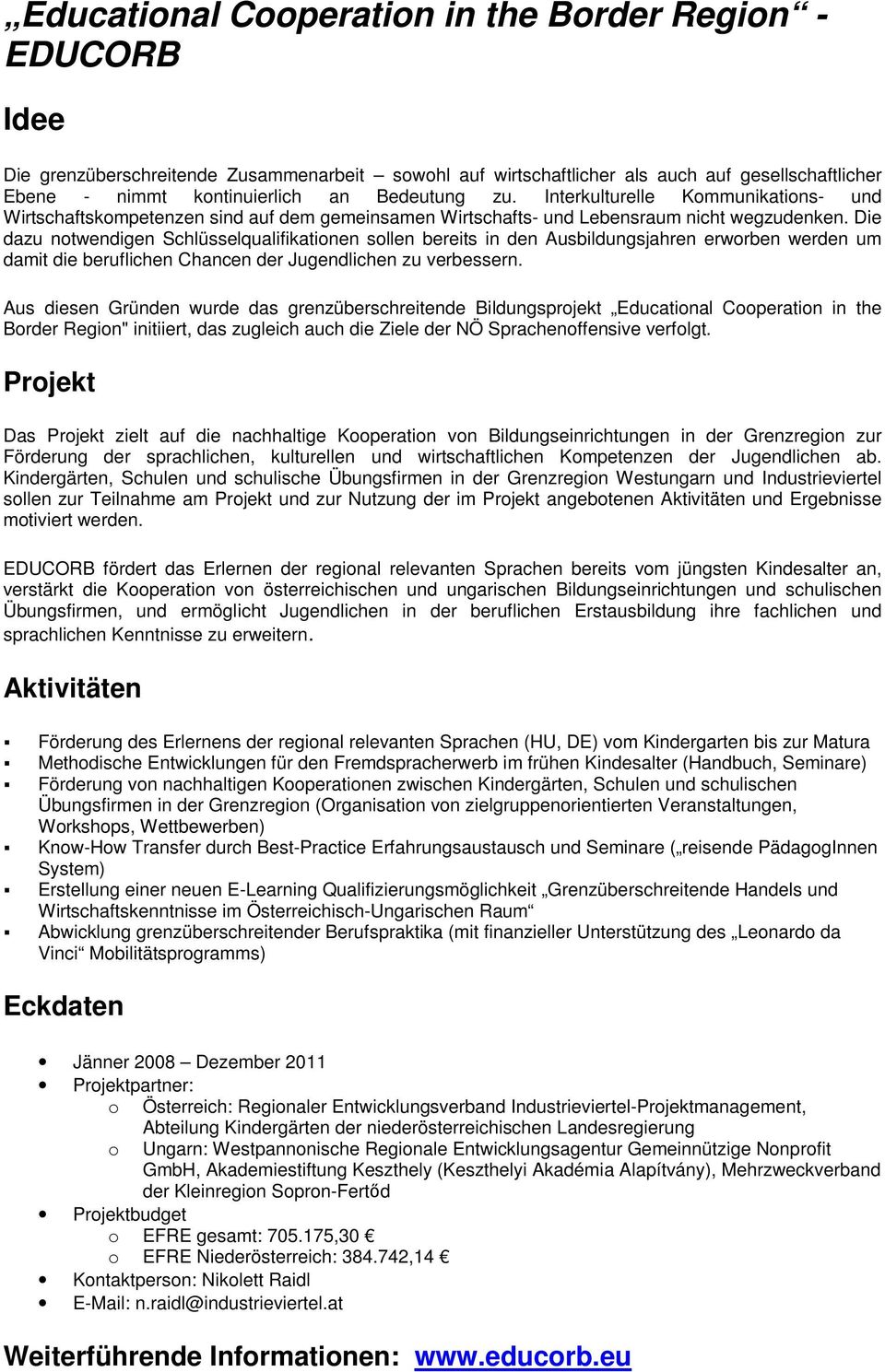 Die dazu notwendigen Schlüsselqualifikationen sollen bereits in den Ausbildungsjahren erworben werden um damit die beruflichen Chancen der Jugendlichen zu verbessern.