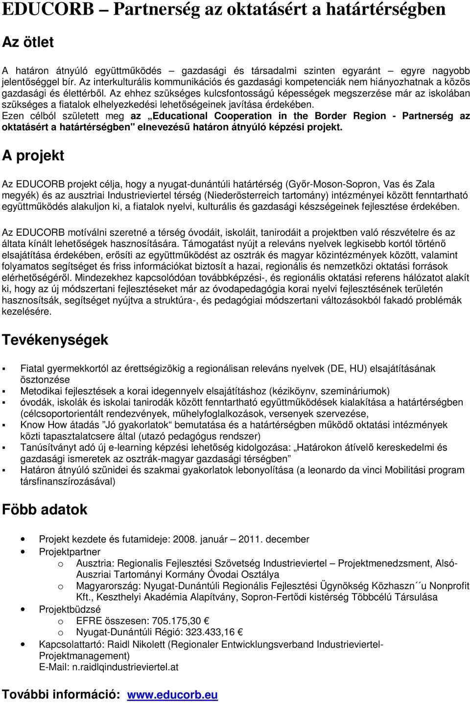 Az ehhez szükséges kulcsfontosságú képességek megszerzése már az iskolában szükséges a fiatalok elhelyezkedési lehetıségeinek javítása érdekében.