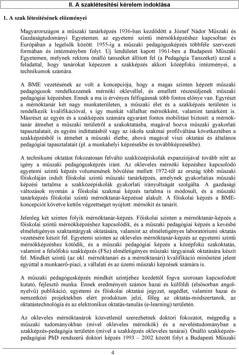 Európában a legelsők között. 1955-ig a műszaki pedagógusképzés többféle szervezeti formában és intézményben folyt.