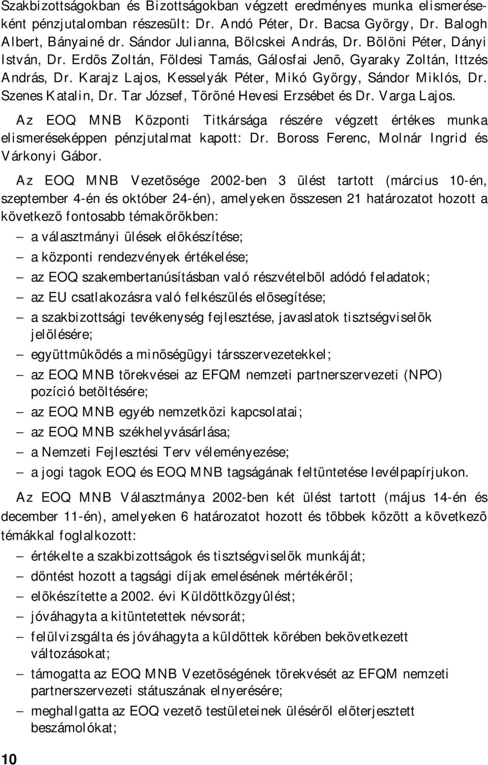 Karajz Lajos, Kesselyák Péter, Mikó György, Sándor Miklós, Dr. Szenes Katalin, Dr. Tar József, Törõné Hevesi Erzsébet és Dr. Varga Lajos.
