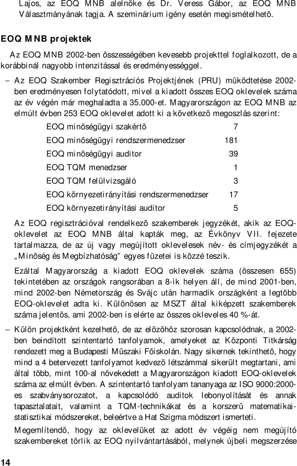 Az EOQ Szakember Regisztrációs Projektjének (PRU) mûködtetése 2002- ben eredményesen folytatódott, mivel a kiadott összes EOQ oklevelek száma az év végén már meghaladta a 35.000-et.