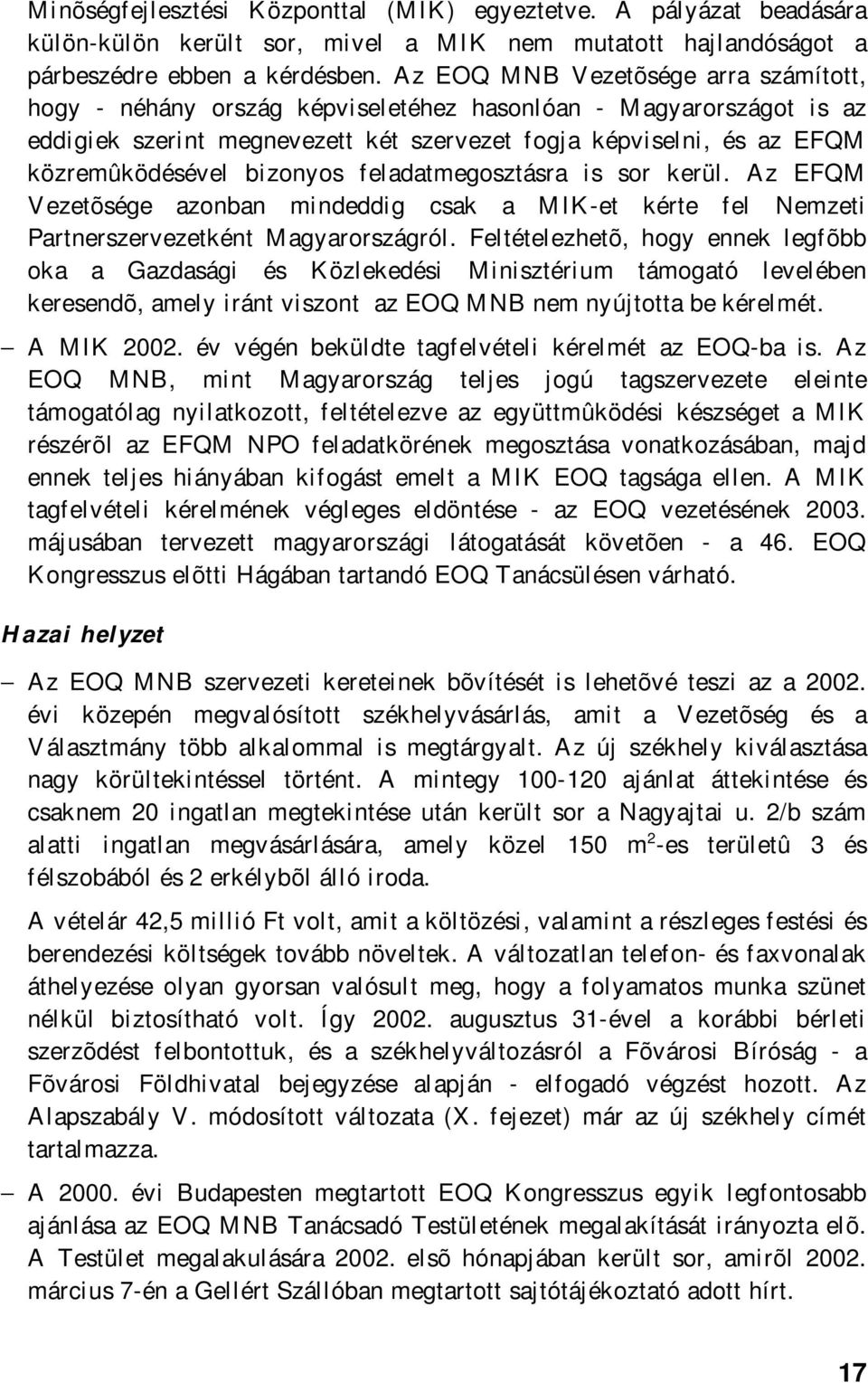 bizonyos feladatmegosztásra is sor kerül. Az EFQM Vezetõsége azonban mindeddig csak a MIK-et kérte fel Nemzeti Partnerszervezetként Magyarországról.