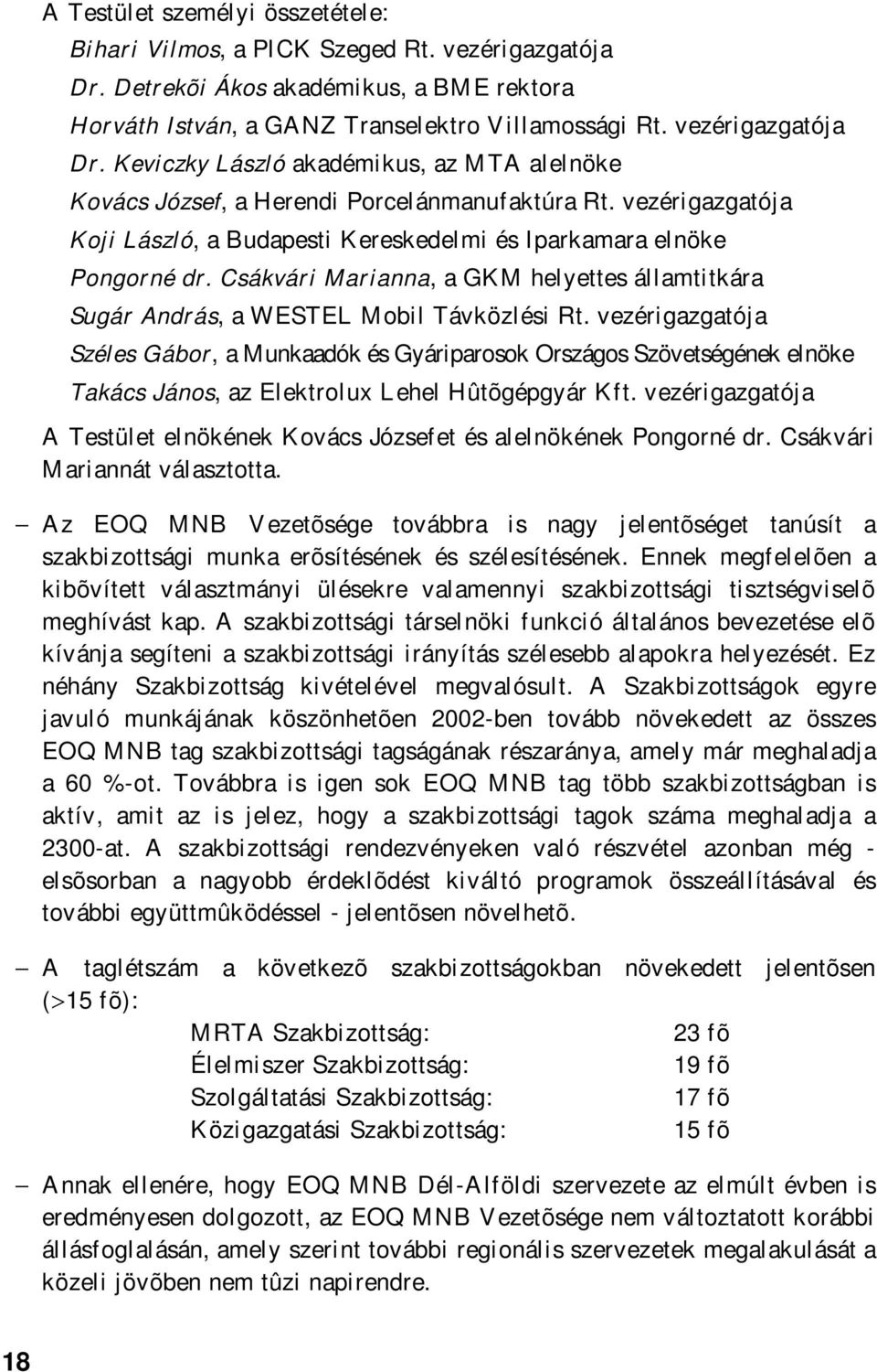 vezérigazgatója Széles Gábor, a Munkaadók és Gyáriparosok Országos Szövetségének elnöke Takács János, az Elektrolux Lehel Hûtõgépgyár Kft.