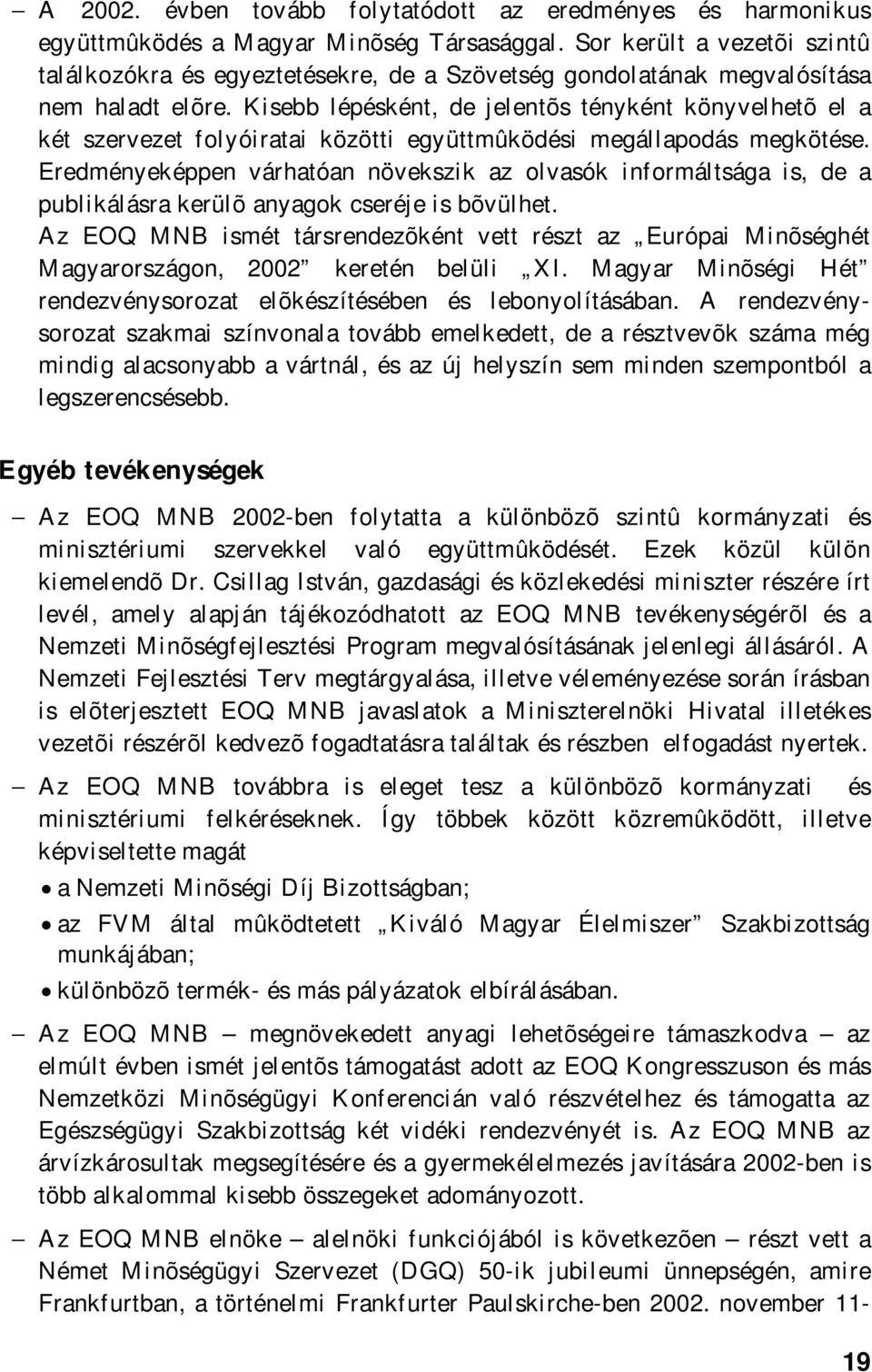 Kisebb lépésként, de jelentõs tényként könyvelhetõ el a két szervezet folyóiratai közötti együttmûködési megállapodás megkötése.