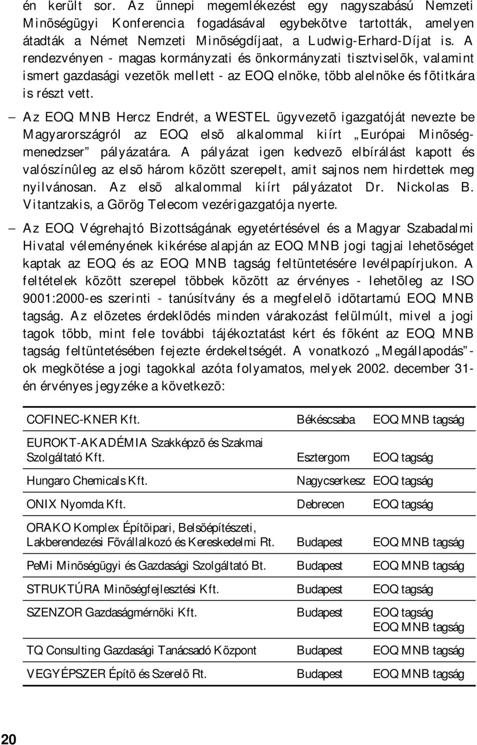 Az EOQ MNB Hercz Endrét, a WESTEL ügyvezetõ igazgatóját nevezte be Magyarországról az EOQ elsõ alkalommal kiírt Európai Minõségmenedzser pályázatára.