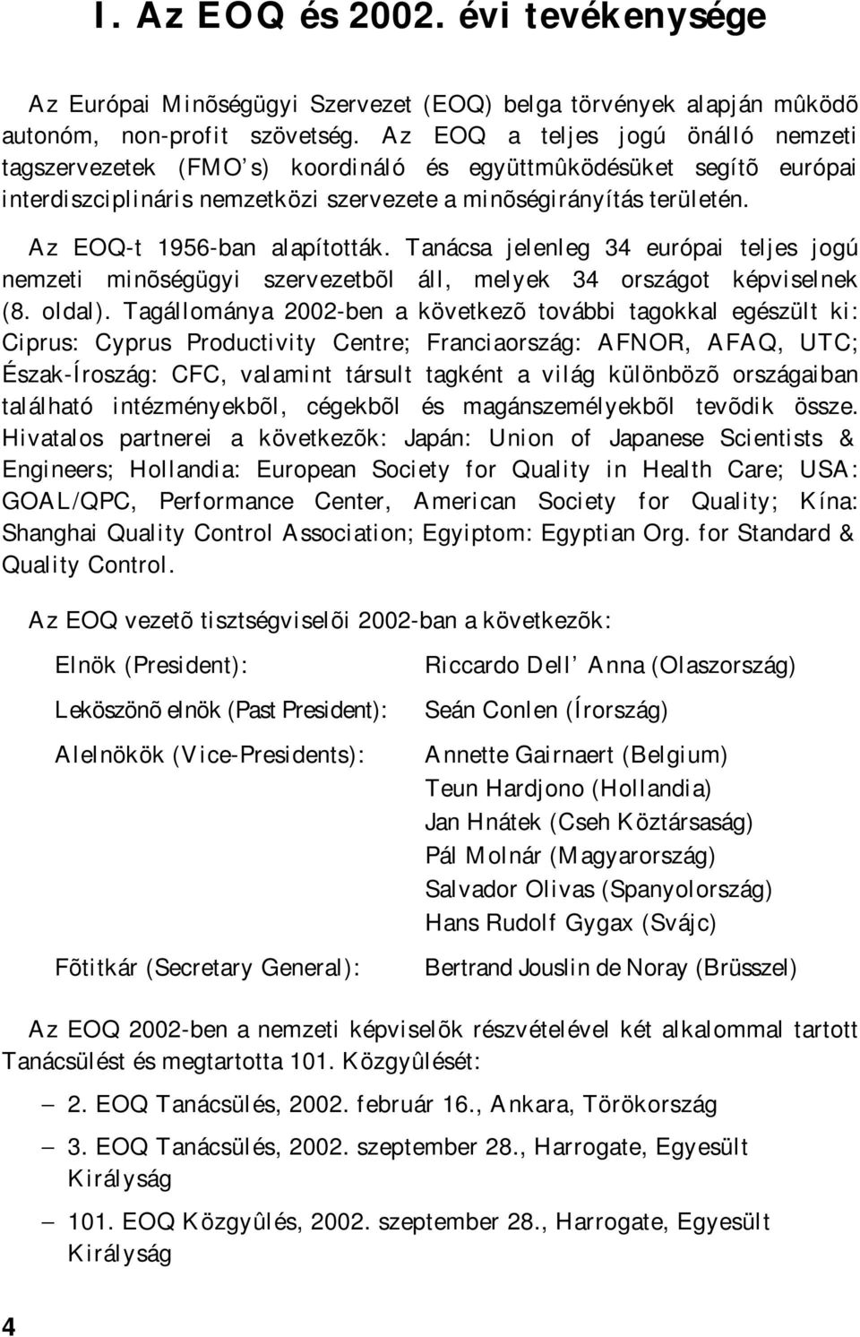 Az EOQ-t 1956-ban alapították. Tanácsa jelenleg 34 európai teljes jogú nemzeti minõségügyi szervezetbõl áll, melyek 34 országot képviselnek (8. oldal).