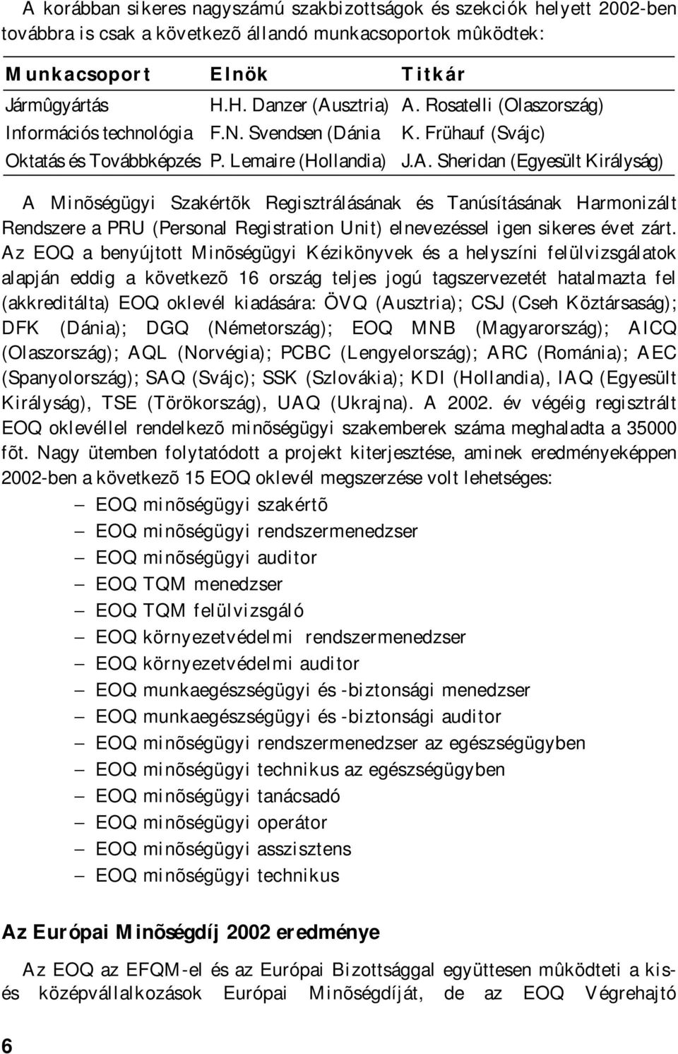 Sheridan (Egyesült Királyság) A Minõségügyi Szakértõk Regisztrálásának és Tanúsításának Harmonizált Rendszere a PRU (Personal Registration Unit) elnevezéssel igen sikeres évet zárt.