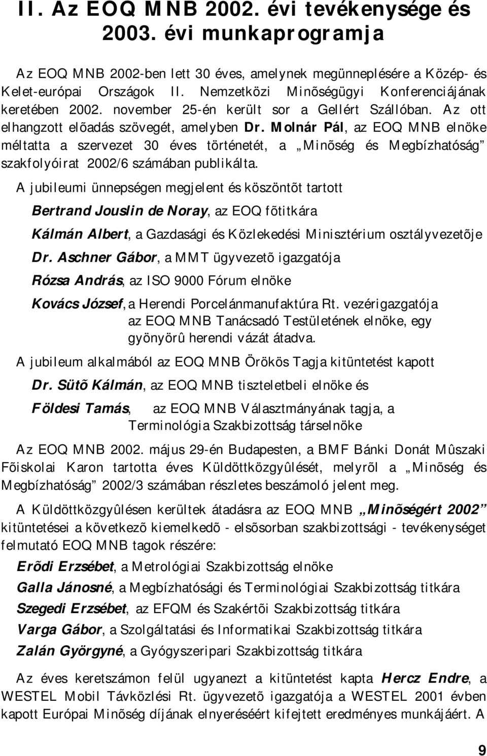 Molnár Pál, az EOQ MNB elnöke méltatta a szervezet 30 éves történetét, a Minõség és Megbízhatóság szakfolyóirat 2002/6 számában publikálta.