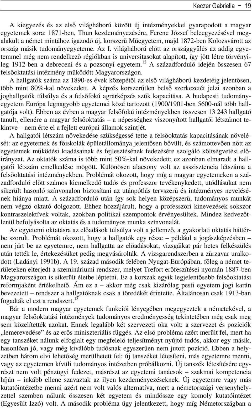 világháború elıtt az országgyőlés az addig egyetemmel még nem rendelkezı régiókban is universitasokat alapított, így jött létre törvényileg 1912-ben a debreceni és a pozsonyi egyetem.