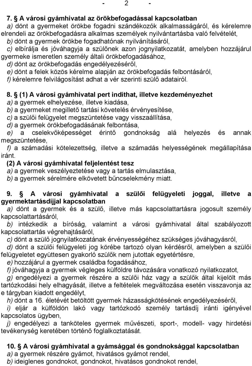 felvételét, b) dönt a gyermek örökbe fogadhatónak nyilvánításáról, c) elbírálja és jóváhagyja a szülőnek azon jognyilatkozatát, amelyben hozzájárul gyermeke ismeretlen személy általi