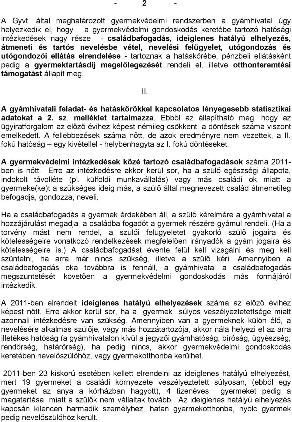 hatályú elhelyezés, átmeneti és tartós nevelésbe vétel, nevelési felügyelet, utógondozás és utógondozói ellátás elrendelése - tartoznak a hatáskörébe, pénzbeli ellátásként pedig a gyermektartásdíj
