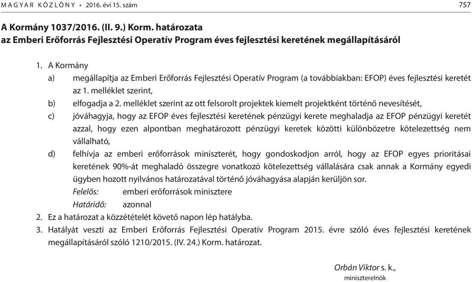 melléklet szerint az ott felsorolt projektek kiemelt projektként történő nevesítését, c) jóváhagyja, hogy az EFOP éves fejlesztési keretének pénzügyi kerete meghaladja az EFOP pénzügyi keretét azzal,