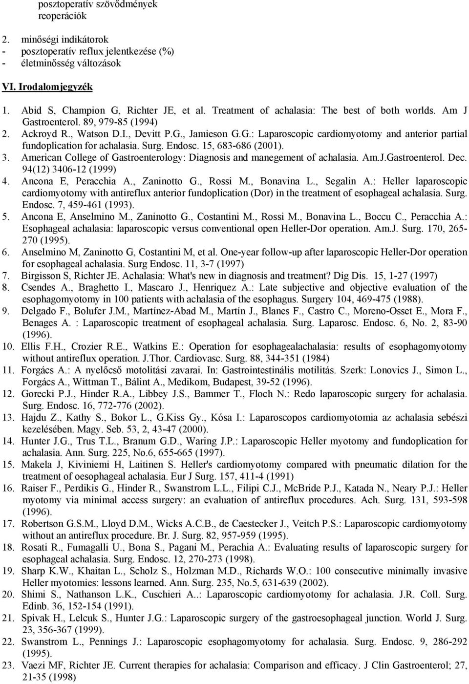 Surg. Endosc. 15, 683-686 (2001). 3. American College of Gastroenterology: Diagnosis and manegement of achalasia. Am.J.Gastroenterol. Dec. 94(12) 3406-12 (1999) 4. Ancona E, Peracchia A., Zaninotto G.