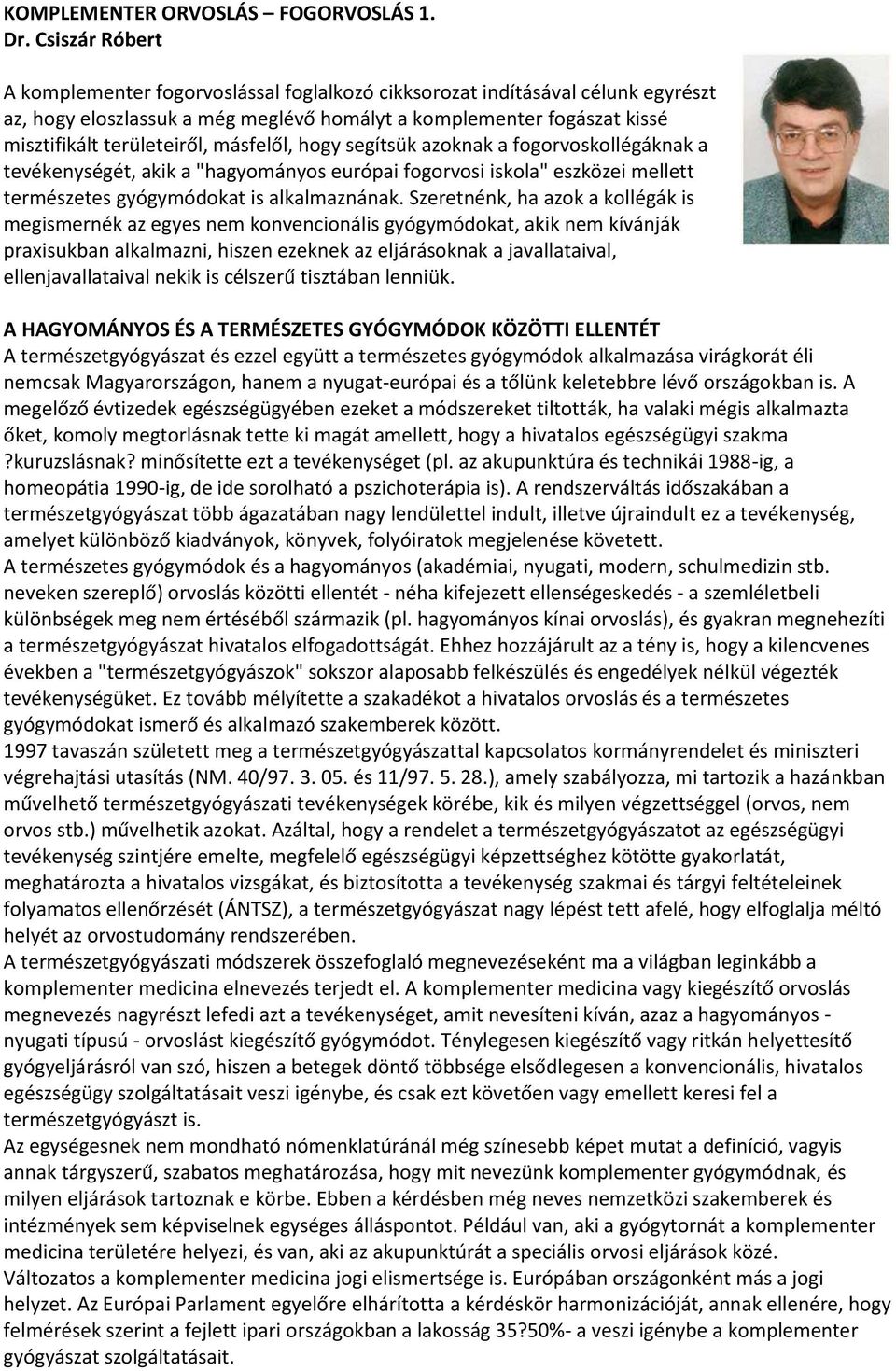 másfelől, hogy segítsük azoknak a fogorvoskollégáknak a tevékenységét, akik a "hagyományos európai fogorvosi iskola" eszközei mellett természetes gyógymódokat is alkalmaznának.