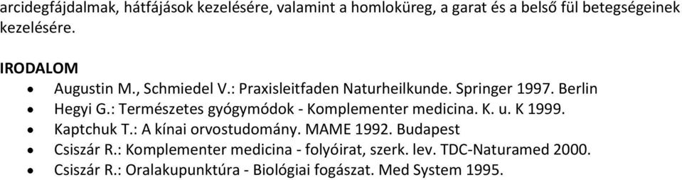 : Természetes gyógymódok - Komplementer medicina. K. u. K 1999. Kaptchuk T.: A kínai orvostudomány. MAME 1992.