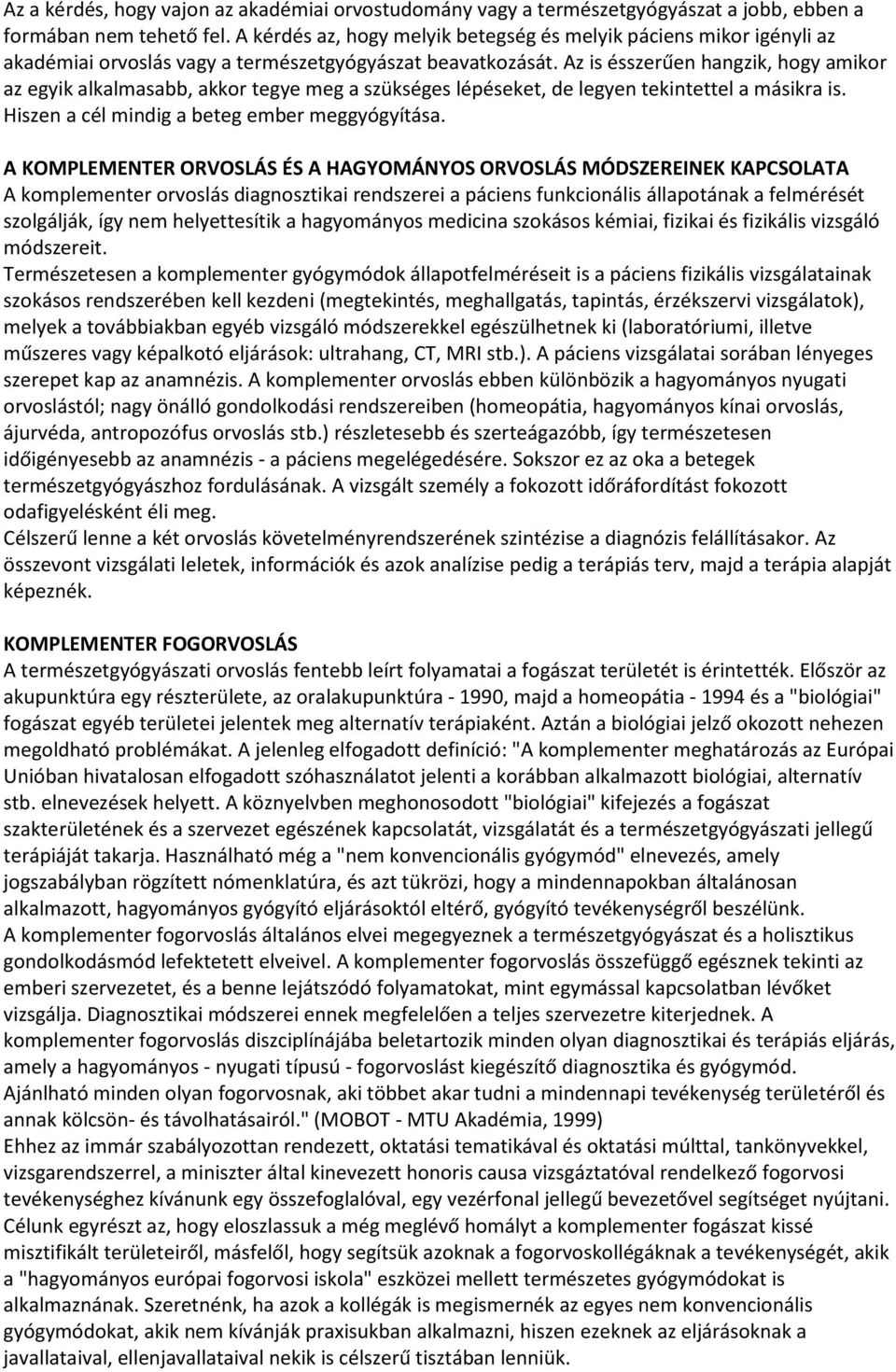 Az is ésszerűen hangzik, hogy amikor az egyik alkalmasabb, akkor tegye meg a szükséges lépéseket, de legyen tekintettel a másikra is. Hiszen a cél mindig a beteg ember meggyógyítása.