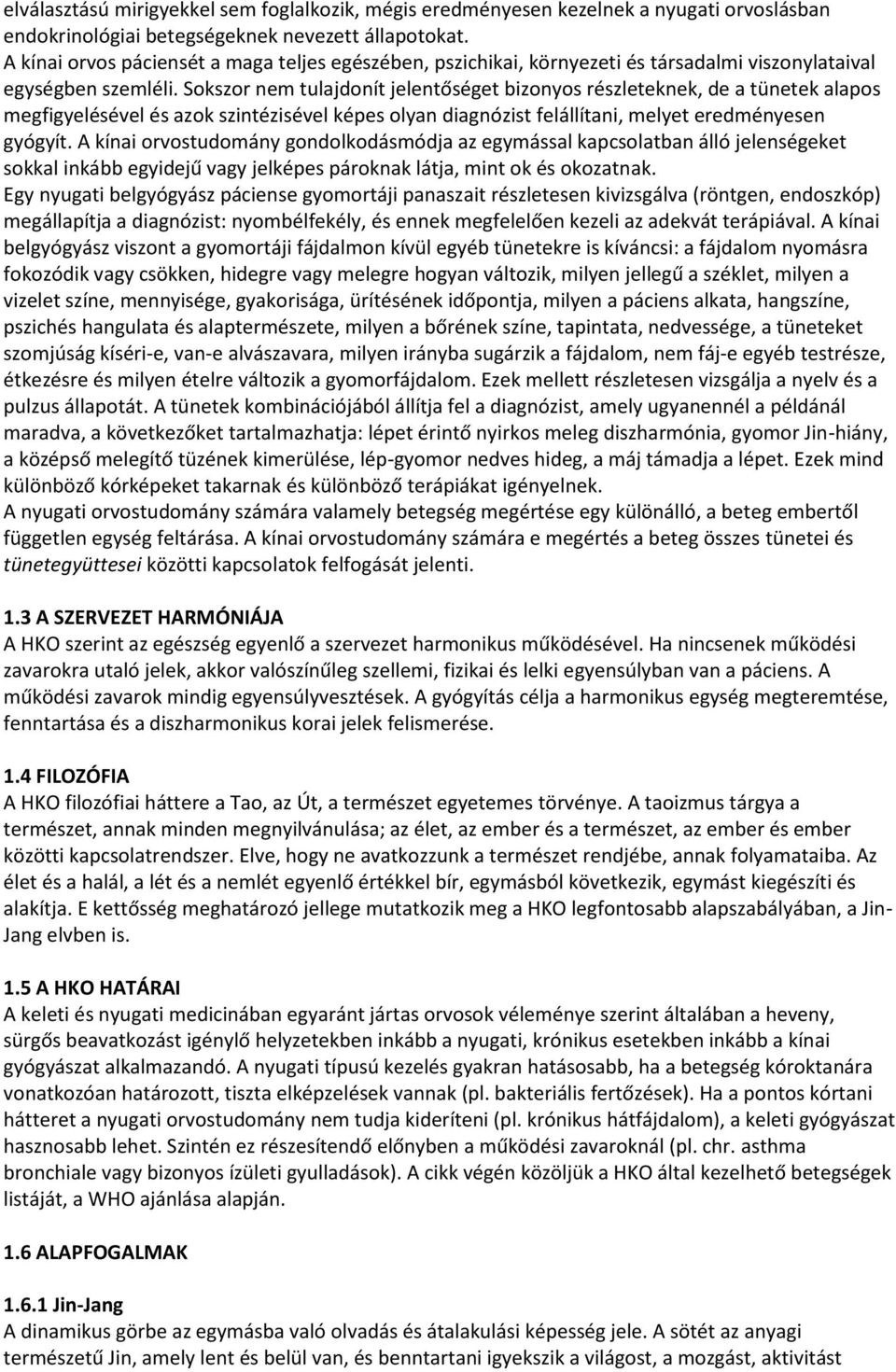 Sokszor nem tulajdonít jelentőséget bizonyos részleteknek, de a tünetek alapos megfigyelésével és azok szintézisével képes olyan diagnózist felállítani, melyet eredményesen gyógyít.