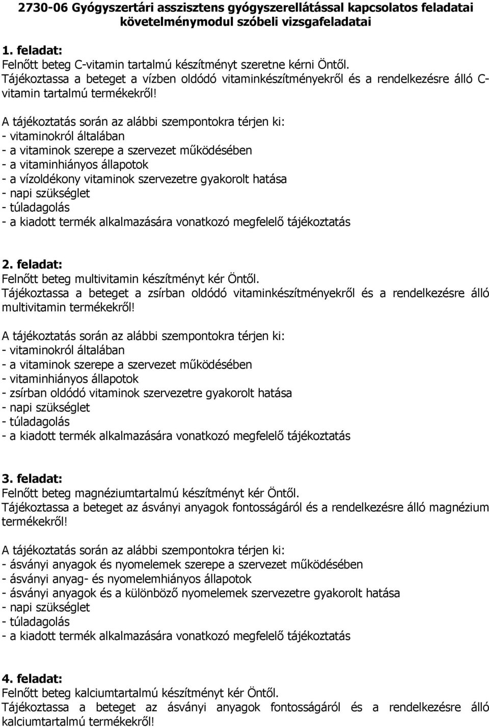 A tájékoztatás során az alábbi szempontokra térjen ki: - vitaminokról általában - a vitaminok szerepe a szervezet mőködésében - a vitaminhiányos állapotok - a vízoldékony vitaminok szervezetre