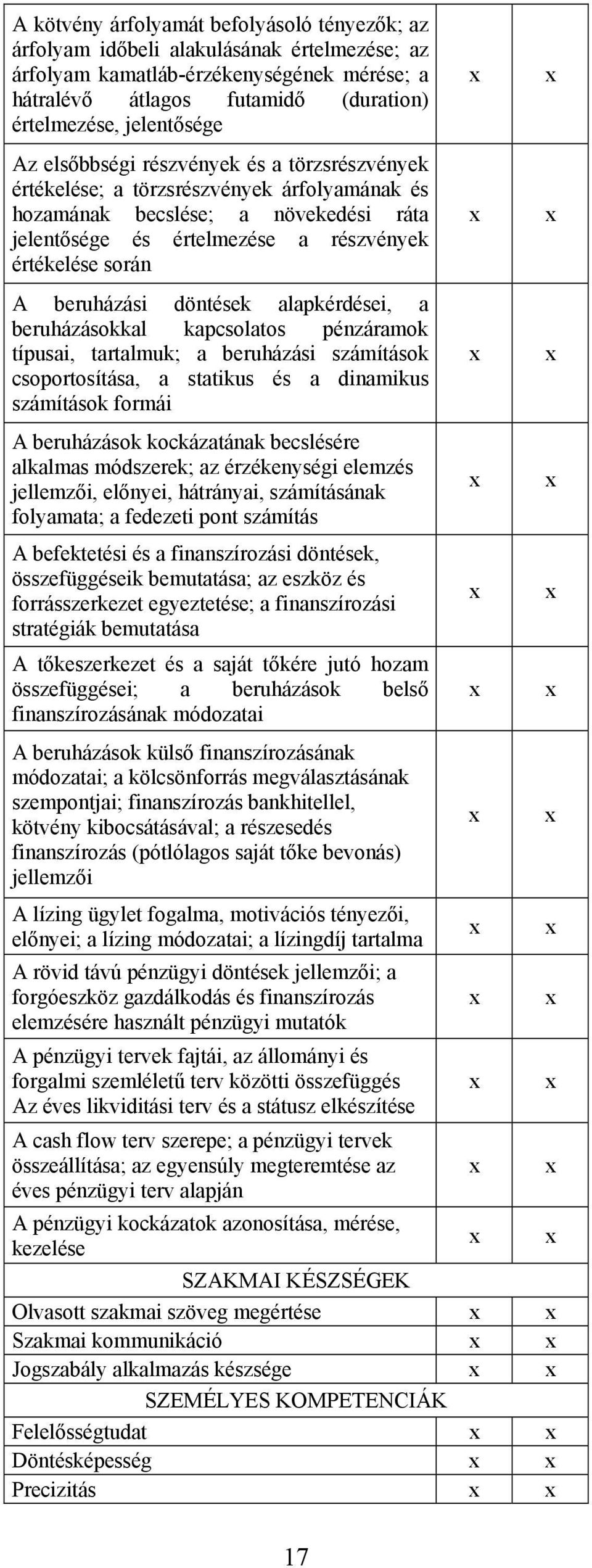 döntések alapkérdései, a beruházásokkal kapcsolatos pénzáramok típusai, tartalmuk; a beruházási számítások csoportosítása, a statikus és a dinamikus számítások formái A beruházások kockázatának