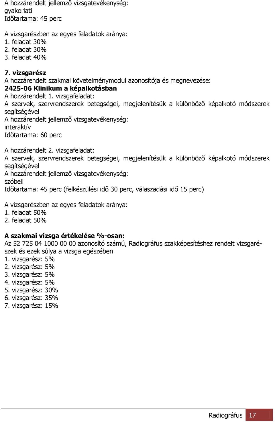 vizsgafeladat: A szervek, szervrendszerek betegségei, megjelenítésük a különböző képalkotó módszerek segítségével A hozzárendelt jellemző vizsgatevékenység: interaktív Időtartama: 60 perc A