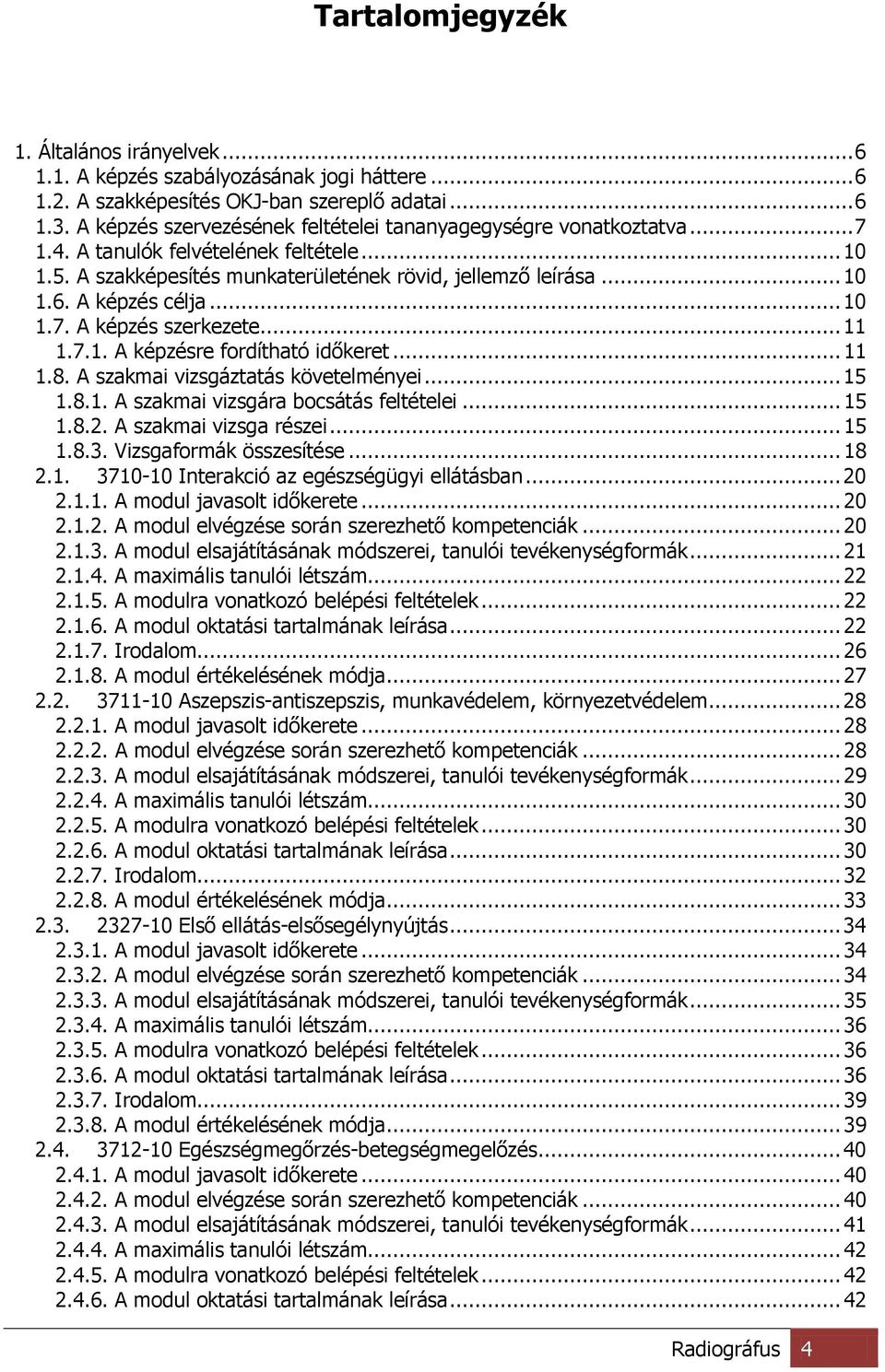 A képzés célja... 10 1.7. A képzés szerkezete... 11 1.7.1. A képzésre fordítható időkeret... 11 1.8. A szakmai vizsgáztatás követelményei... 15 1.8.1. A szakmai vizsgára bocsátás feltételei... 15 1.8.2.