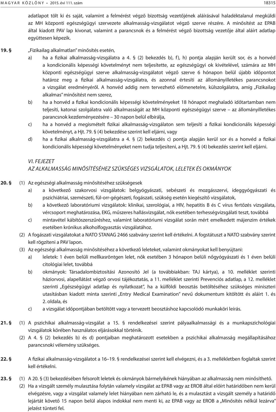 részére. A minősítést az EPAB által kiadott PAV lap kivonat, valamint a parancsnok és a felmérést végző bizottság vezetője által aláírt adatlap együttesen képezik. 19.