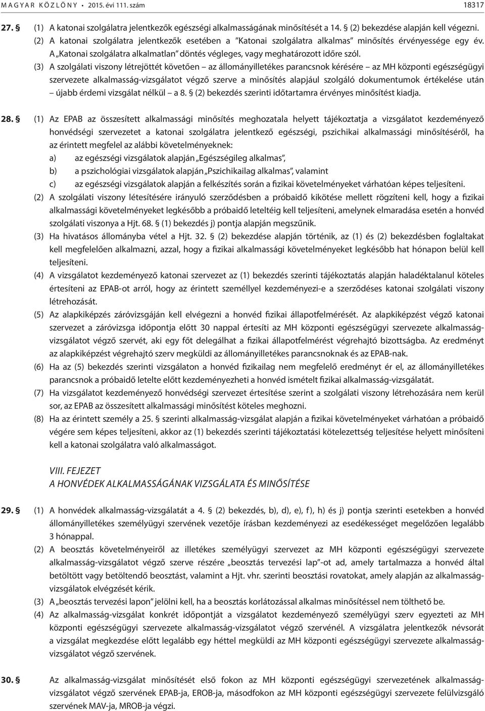 (3) A szolgálati viszony létrejöttét követően az állományilletékes parancsnok kérésére az MH központi egészségügyi szervezete alkalmasság-vizsgálatot végző szerve a minősítés alapjául szolgáló