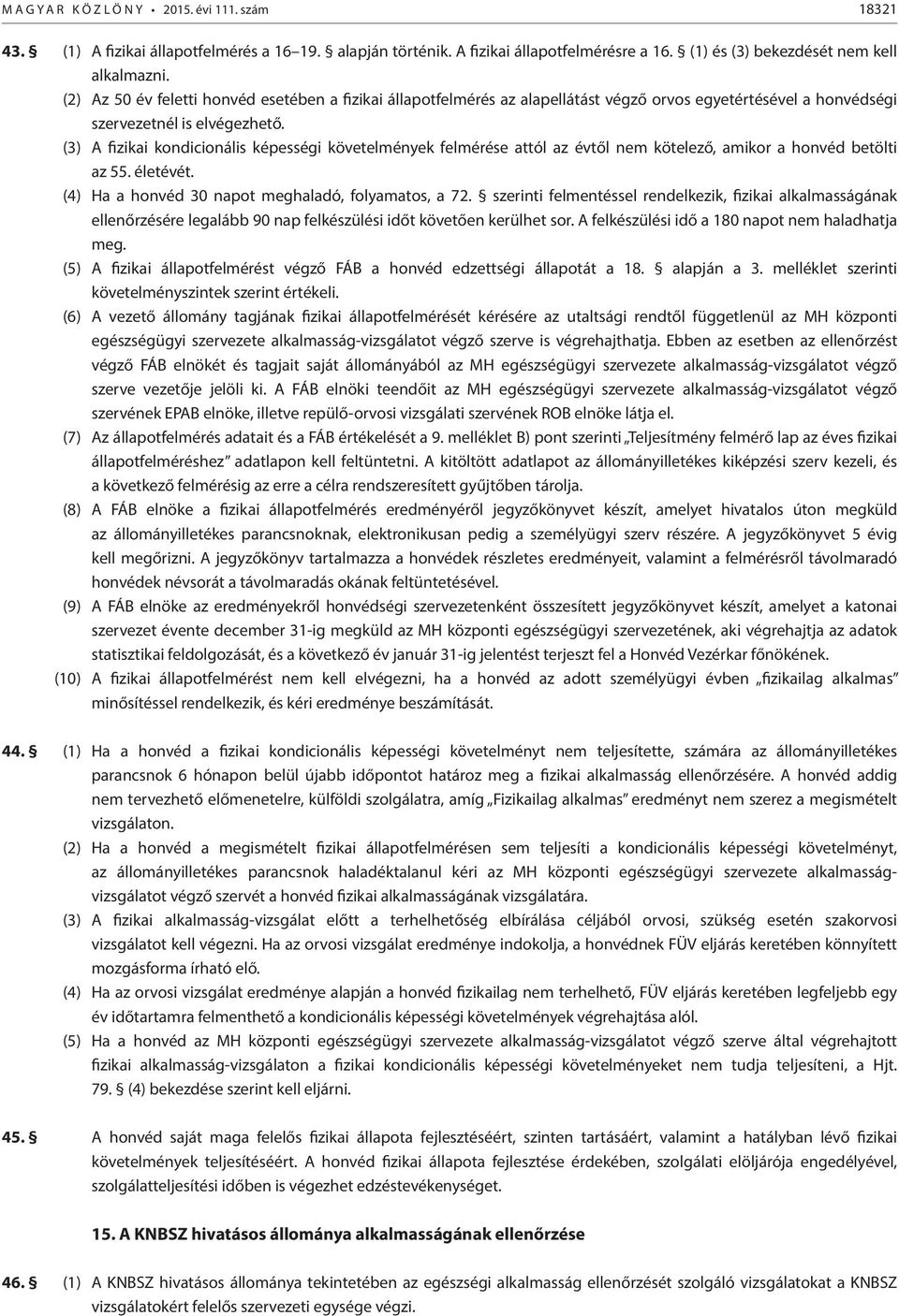 (3) A fizikai kondicionális képességi követelmények felmérése attól az évtől nem kötelező, amikor a honvéd betölti az 55. életévét. (4) Ha a honvéd 30 napot meghaladó, folyamatos, a 72.